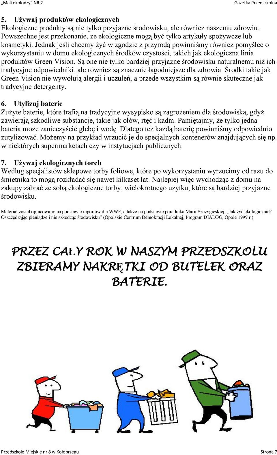 Jednak jeśli chcemy żyć w zgodzie z przyrodą powinniśmy również pomyśleć o wykorzystaniu w domu ekologicznych środków czystości, takich jak ekologiczna linia produktów Green Vision.