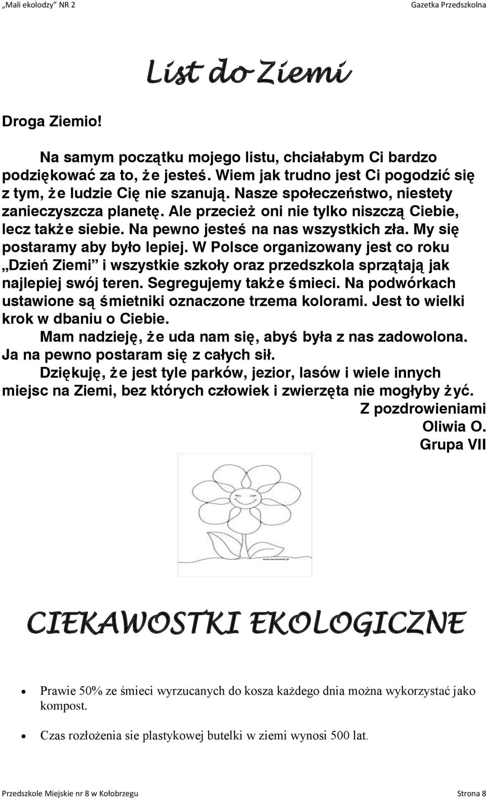 W Polsce organizowany jest co roku Dzień Ziemi i wszystkie szkoły oraz przedszkola sprzątają jak najlepiej swój teren. Segregujemy także śmieci.