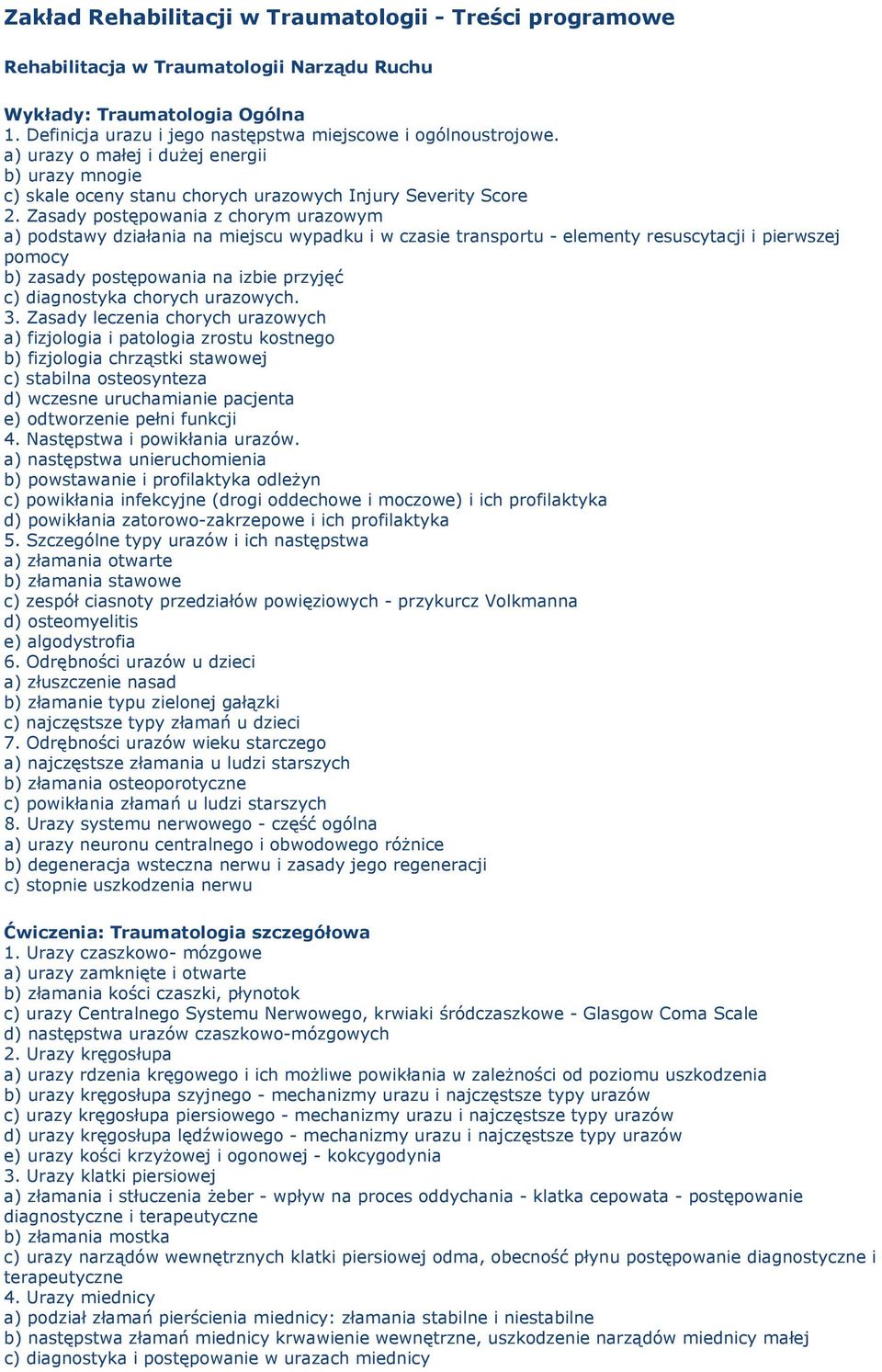 Zasady pstępwania z chrym urazwym a) pdstawy działania na miejscu wypadku i w czasie transprtu - elementy resuscytacji i pierwszej pmcy b) zasady pstępwania na izbie przyjęć c) diagnstyka chrych