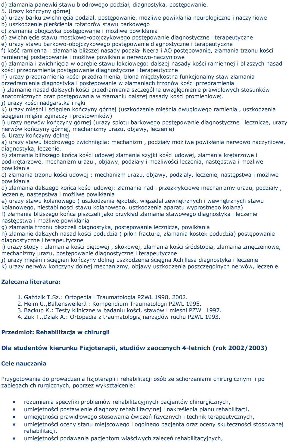 pwikłania d) zwichnięcie stawu mstkw-bjczykweg pstępwanie diagnstyczne i terapeutyczne e) urazy stawu barkw-bjczykweg pstępwanie diagnstyczne i terapeutyczne f) kść ramienna : złamania bliższej