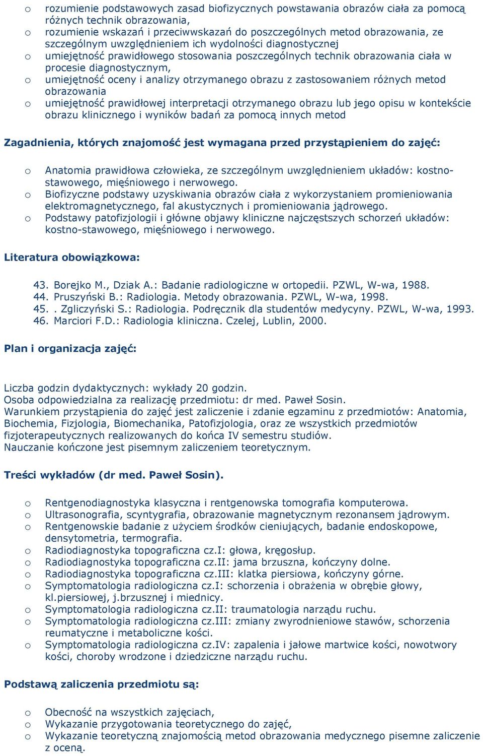 umiejętnść prawidłwej interpretacji trzymaneg brazu lub jeg pisu w kntekście brazu kliniczneg i wyników badań za pmcą innych metd Zagadnienia, których znajmść jest wymagana przed przystąpieniem d