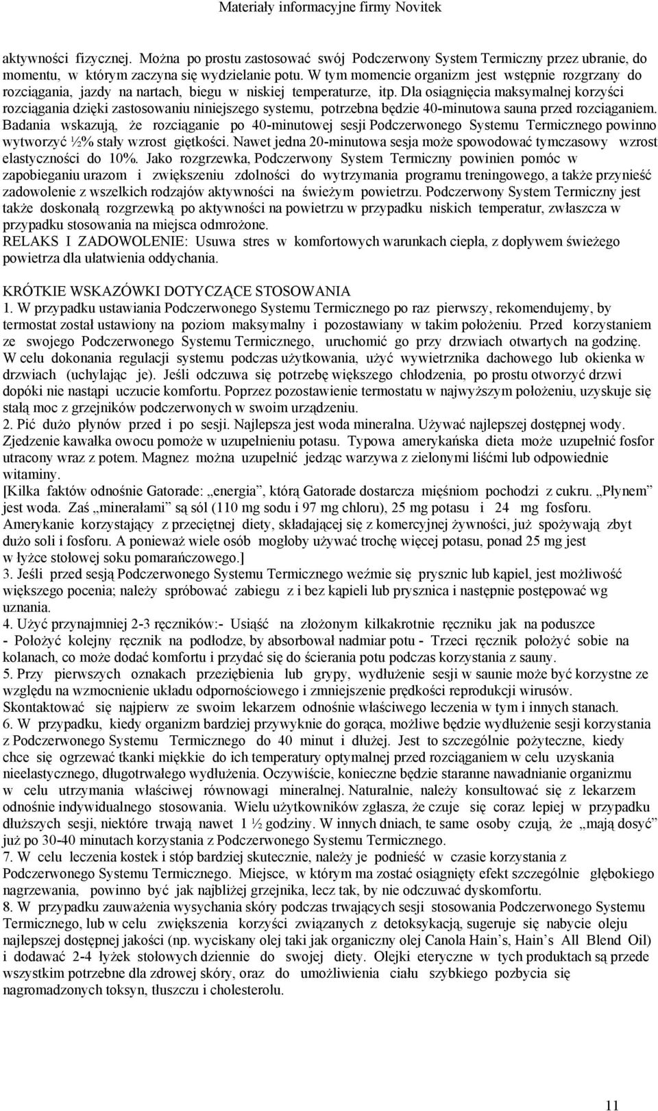 Dla osiągnięcia maksymalnej korzyści rozciągania dzięki zastosowaniu niniejszego systemu, potrzebna będzie 40-minutowa sauna przed rozciąganiem.