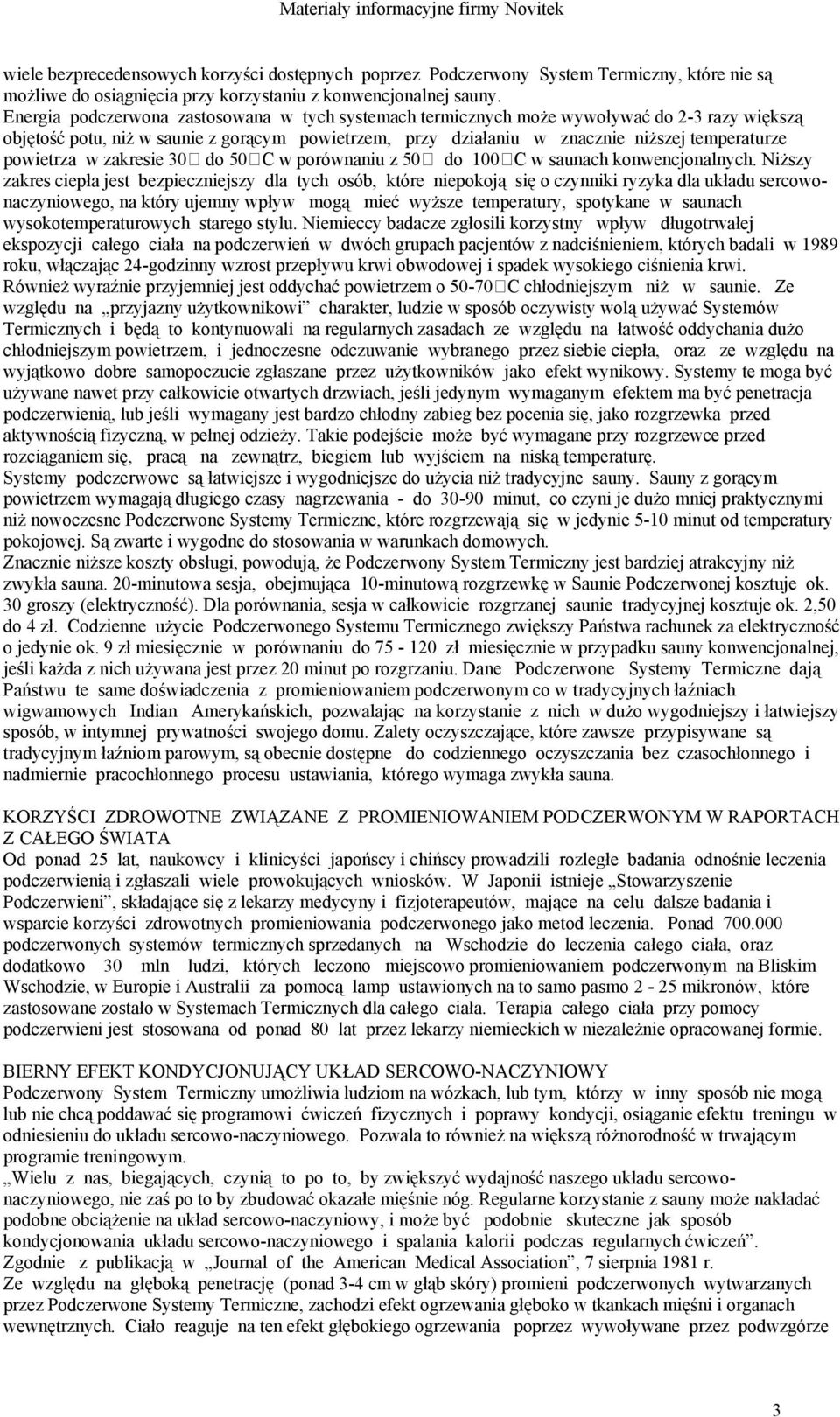 powietrza w zakresie 30 do 50 C w porównaniu z 50 do 100 C w saunach konwencjonalnych.