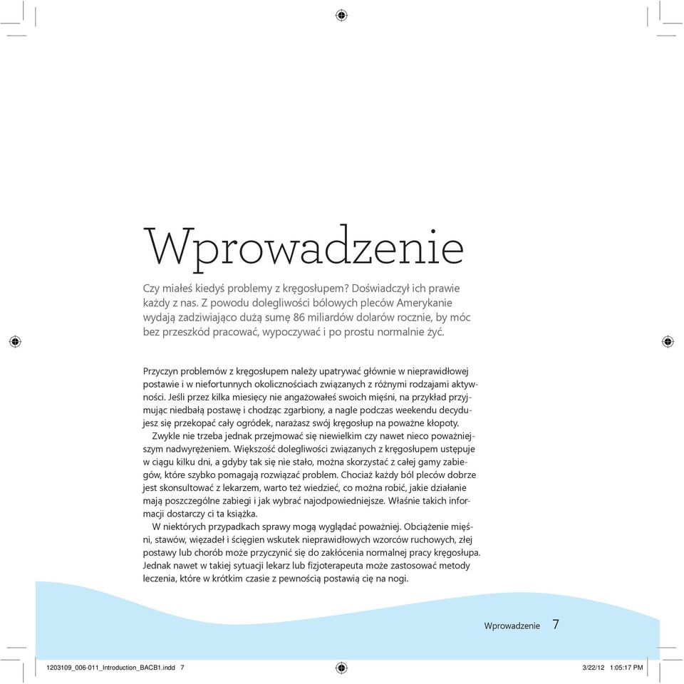 Przyczyn problemów z kręgosłupem należy upatrywać głównie w nieprawidłowej postawie i w niefortunnych okolicznościach związanych z różnymi rodzajami aktywności.