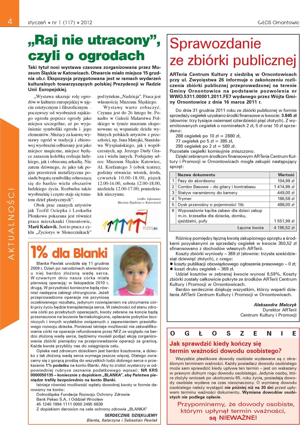 W czwartym dniu nasza córka miała pierwszą operację; w listopadzie 2010 r. drugą. W przyszłości konieczne będą również następne zabiegi chirurgiczne.
