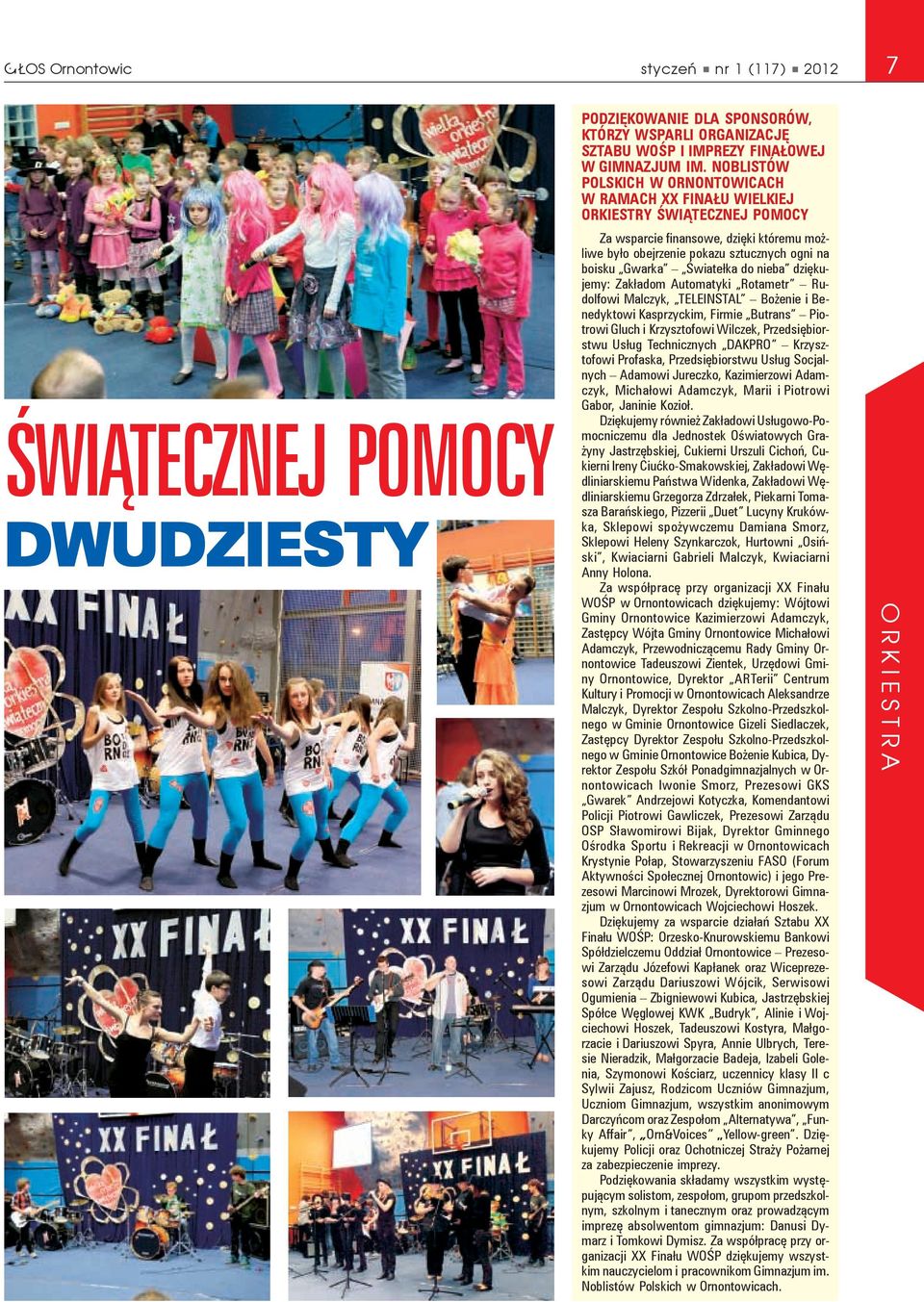 Światełka do nieba dziękujemy: Zakładom Automatyki Rotametr Rudolfowi Malczyk, TELEINSTAL Bożenie i Benedyktowi Kasprzyckim, Firmie Butrans Piotrowi Gluch i Krzysztofowi Wilczek, Przedsiębiorstwu