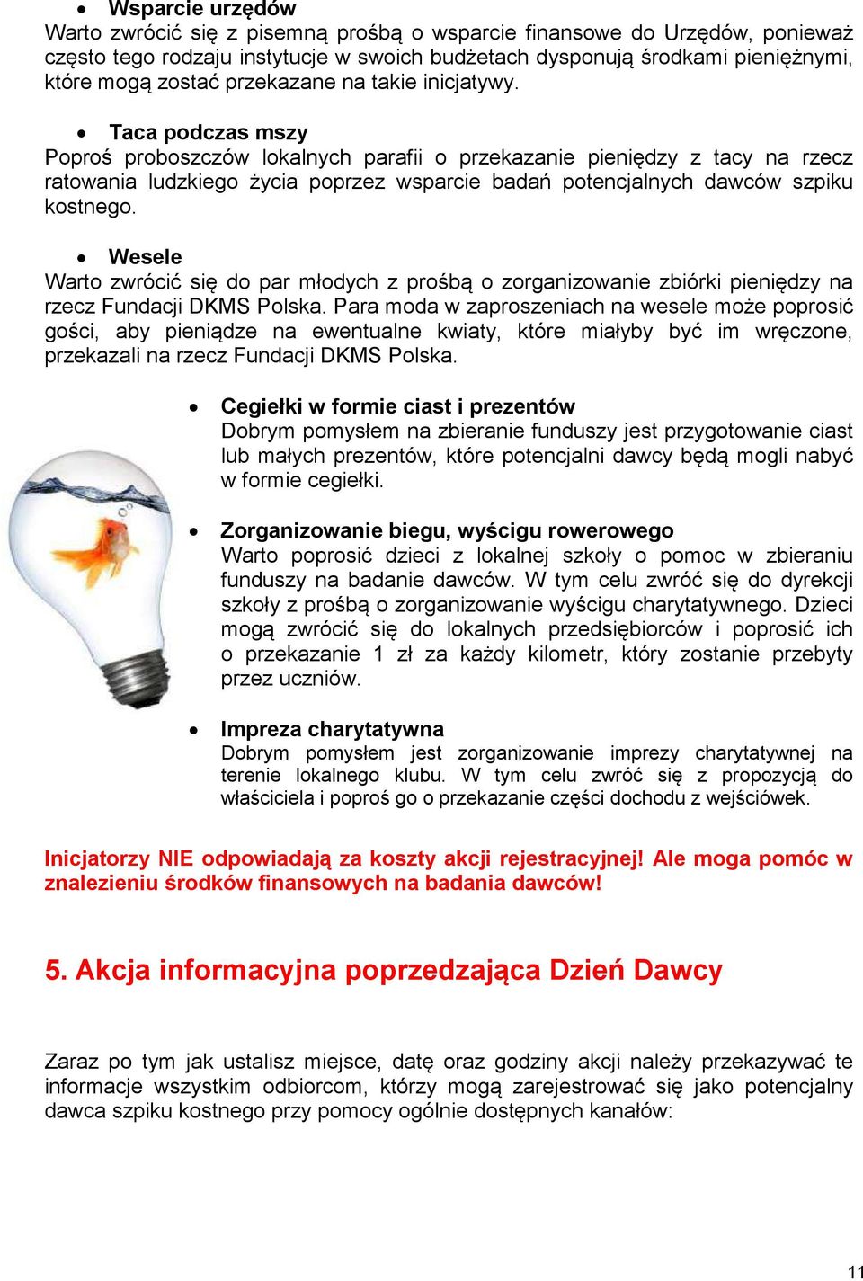 Taca podczas mszy Poproś proboszczów lokalnych parafii o przekazanie pieniędzy z tacy na rzecz ratowania ludzkiego życia poprzez wsparcie badań potencjalnych dawców szpiku kostnego.