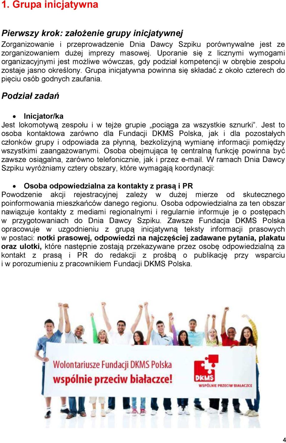 Grupa inicjatywna powinna się składać z około czterech do pięciu osób godnych zaufania. Podział zadań Inicjator/ka Jest lokomotywą zespołu i w tejże grupie pociąga za wszystkie sznurki.