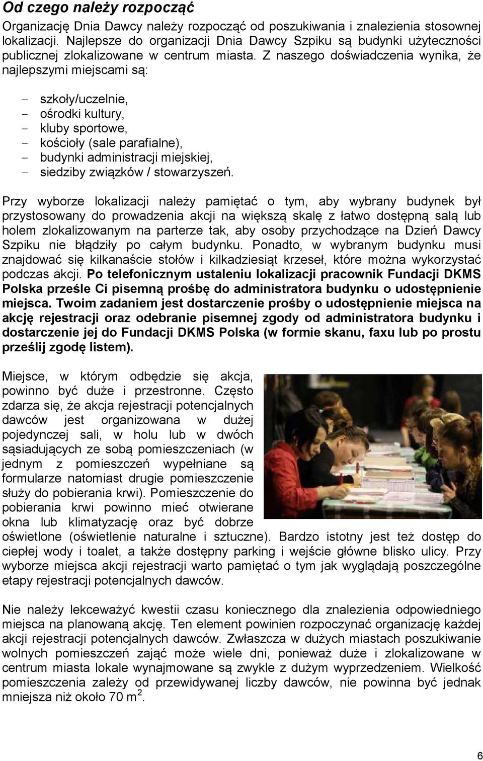Z naszego doświadczenia wynika, że najlepszymi miejscami są: - szkoły/uczelnie, - ośrodki kultury, - kluby sportowe, - kościoły (sale parafialne), - budynki administracji miejskiej, - siedziby