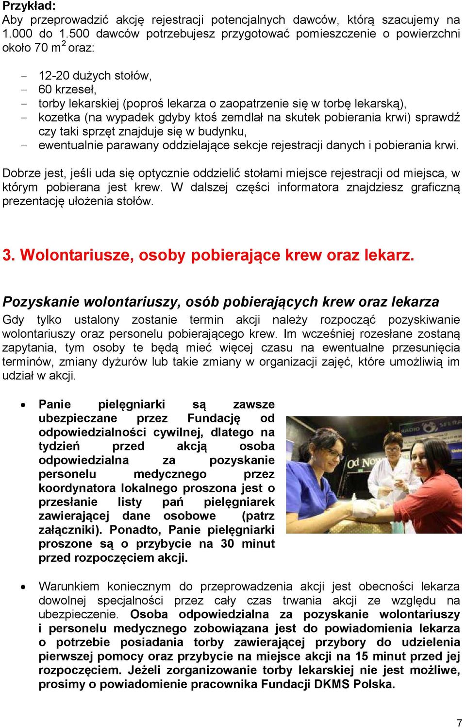 kozetka (na wypadek gdyby ktoś zemdlał na skutek pobierania krwi) sprawdź czy taki sprzęt znajduje się w budynku, - ewentualnie parawany oddzielające sekcje rejestracji danych i pobierania krwi.