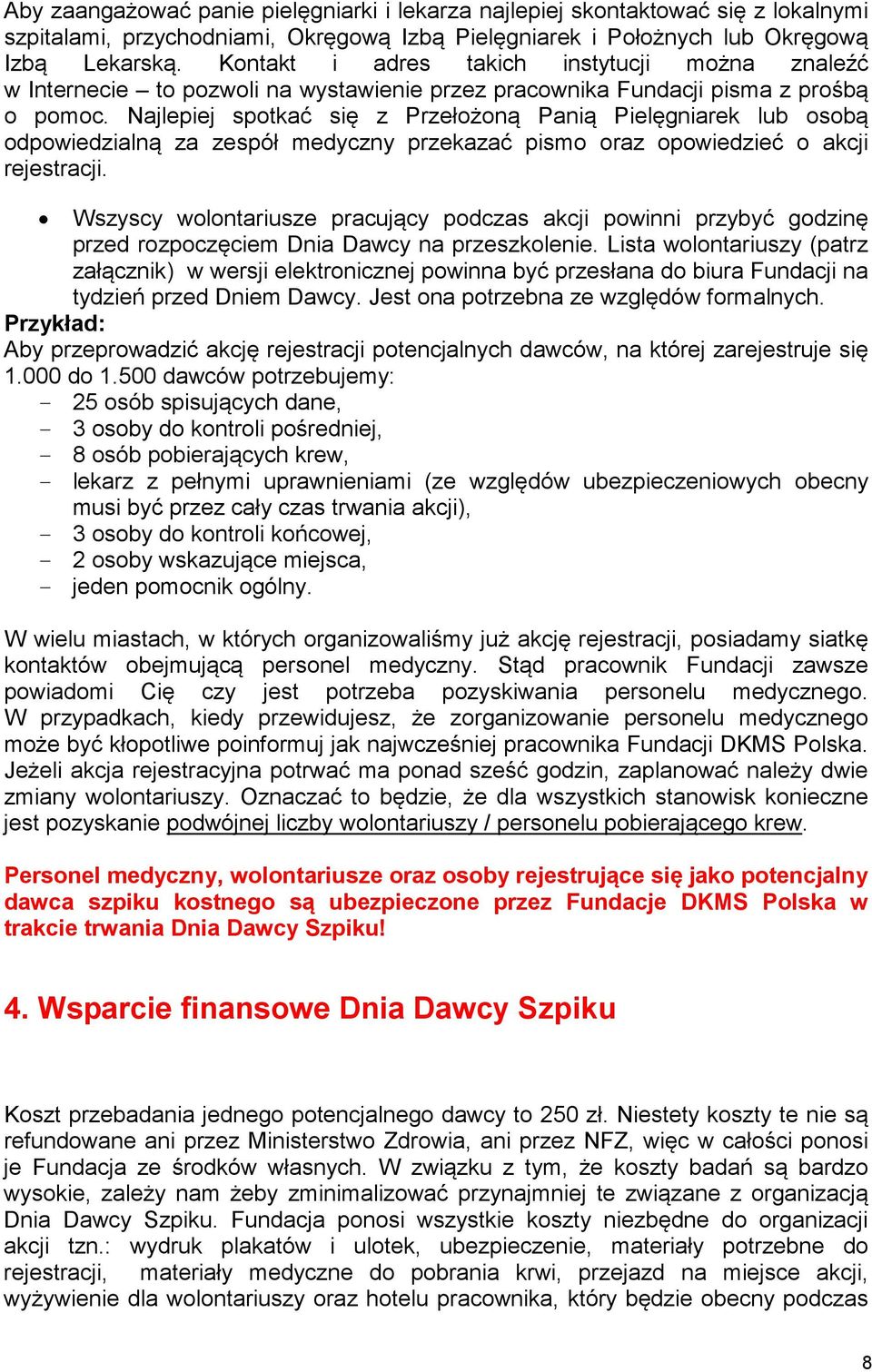 Najlepiej spotkać się z Przełożoną Panią Pielęgniarek lub osobą odpowiedzialną za zespół medyczny przekazać pismo oraz opowiedzieć o akcji rejestracji.