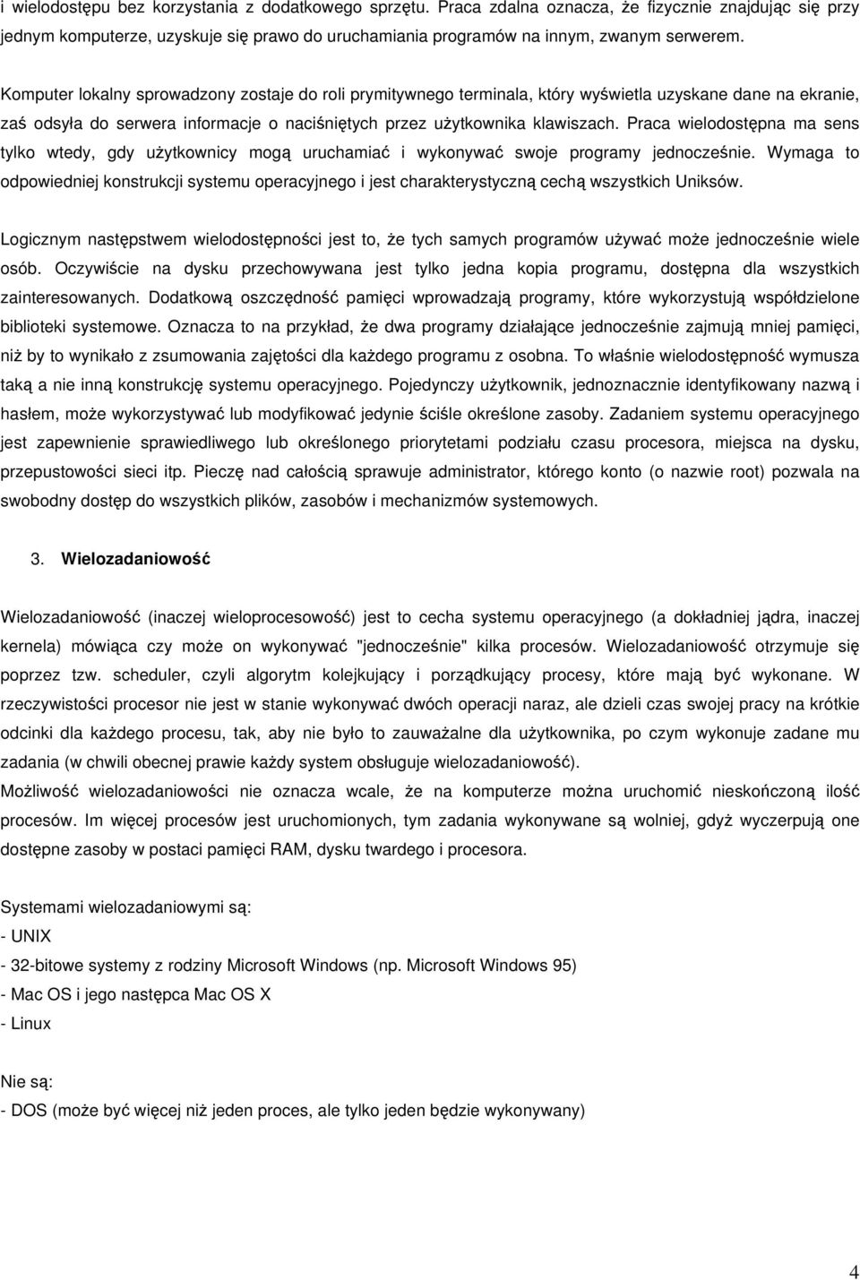 Praca wielodostępna ma sens tylko wtedy, gdy użytkownicy mogą uruchamiać i wykonywać swoje programy jednocześnie.