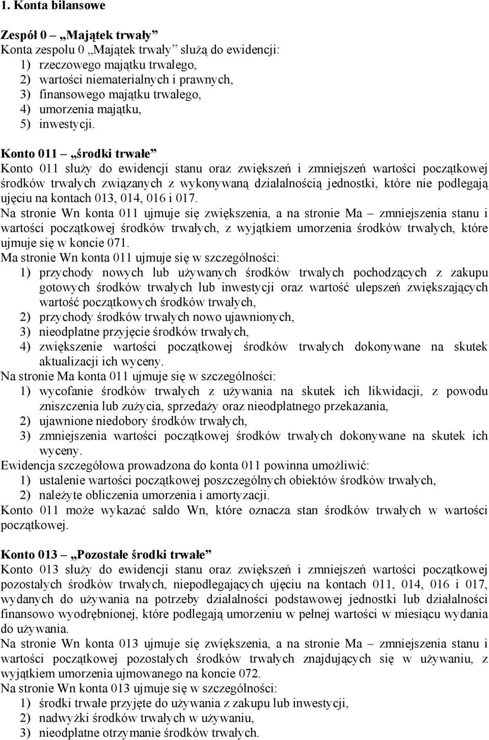 Konto 011 środki trwałe Konto 011 służy do ewidencji stanu oraz zwiększeń i zmniejszeń wartości początkowej środków trwałych związanych z wykonywaną działalnością jednostki, które nie podlegają