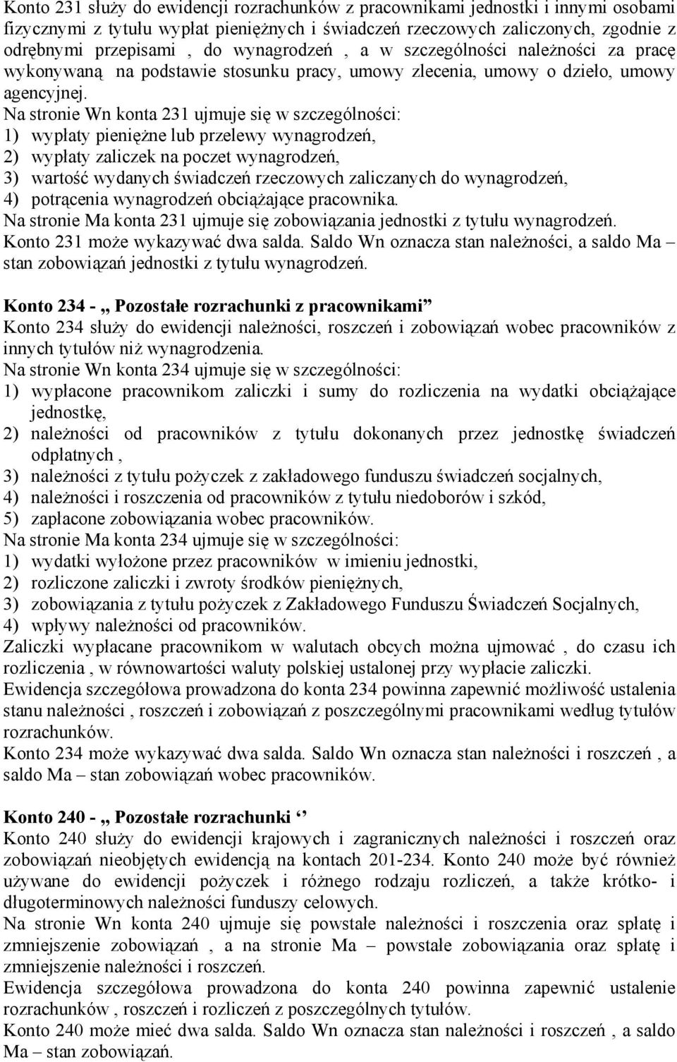 Na stronie Wn konta 231 ujmuje się w szczególności: 1) wypłaty pieniężne lub przelewy wynagrodzeń, 2) wypłaty zaliczek na poczet wynagrodzeń, 3) wartość wydanych świadczeń rzeczowych zaliczanych do