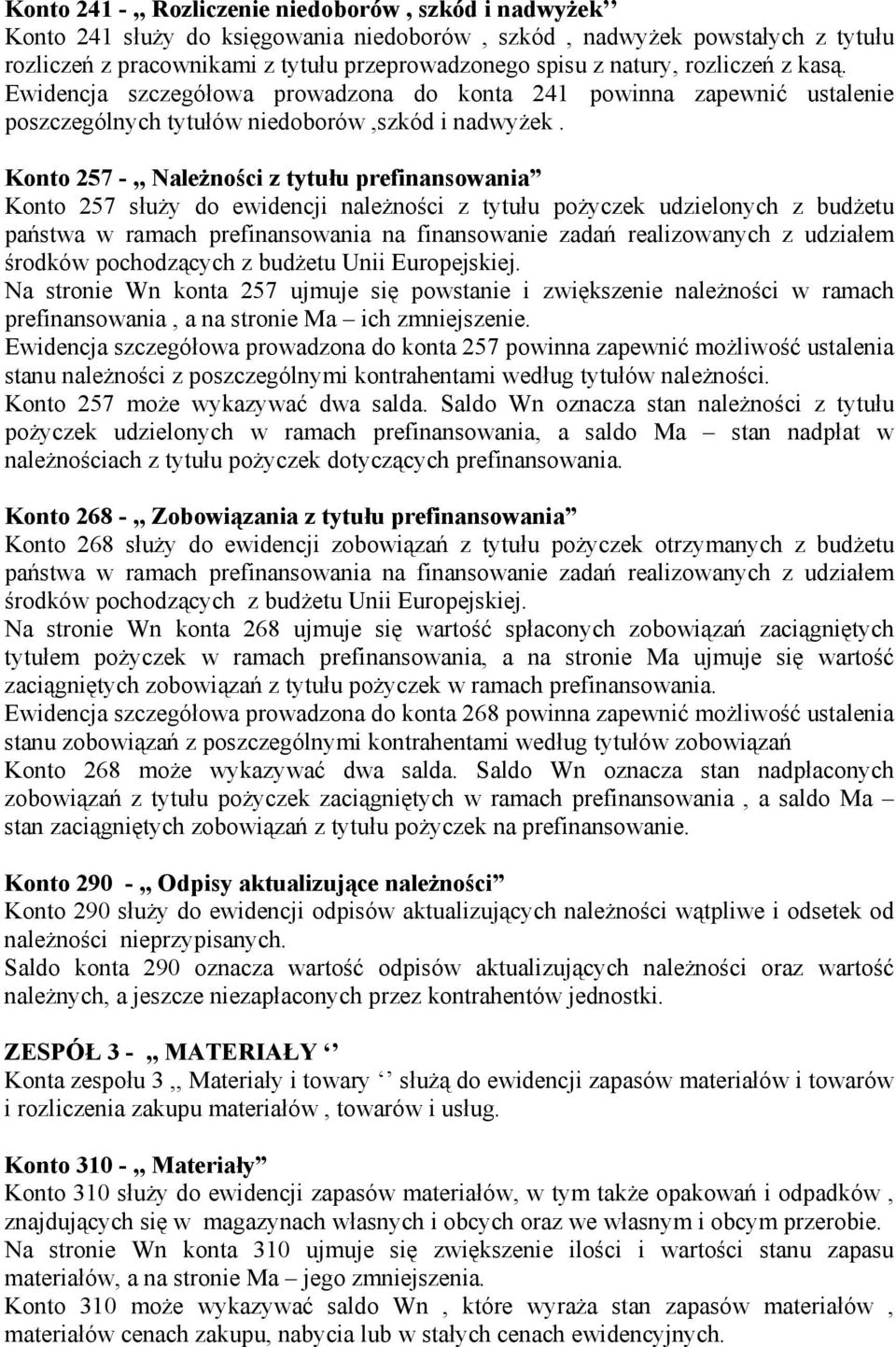 Konto 257 -,, Należności z tytułu prefinansowania Konto 257 służy do ewidencji należności z tytułu pożyczek udzielonych z budżetu państwa w ramach prefinansowania na finansowanie zadań realizowanych
