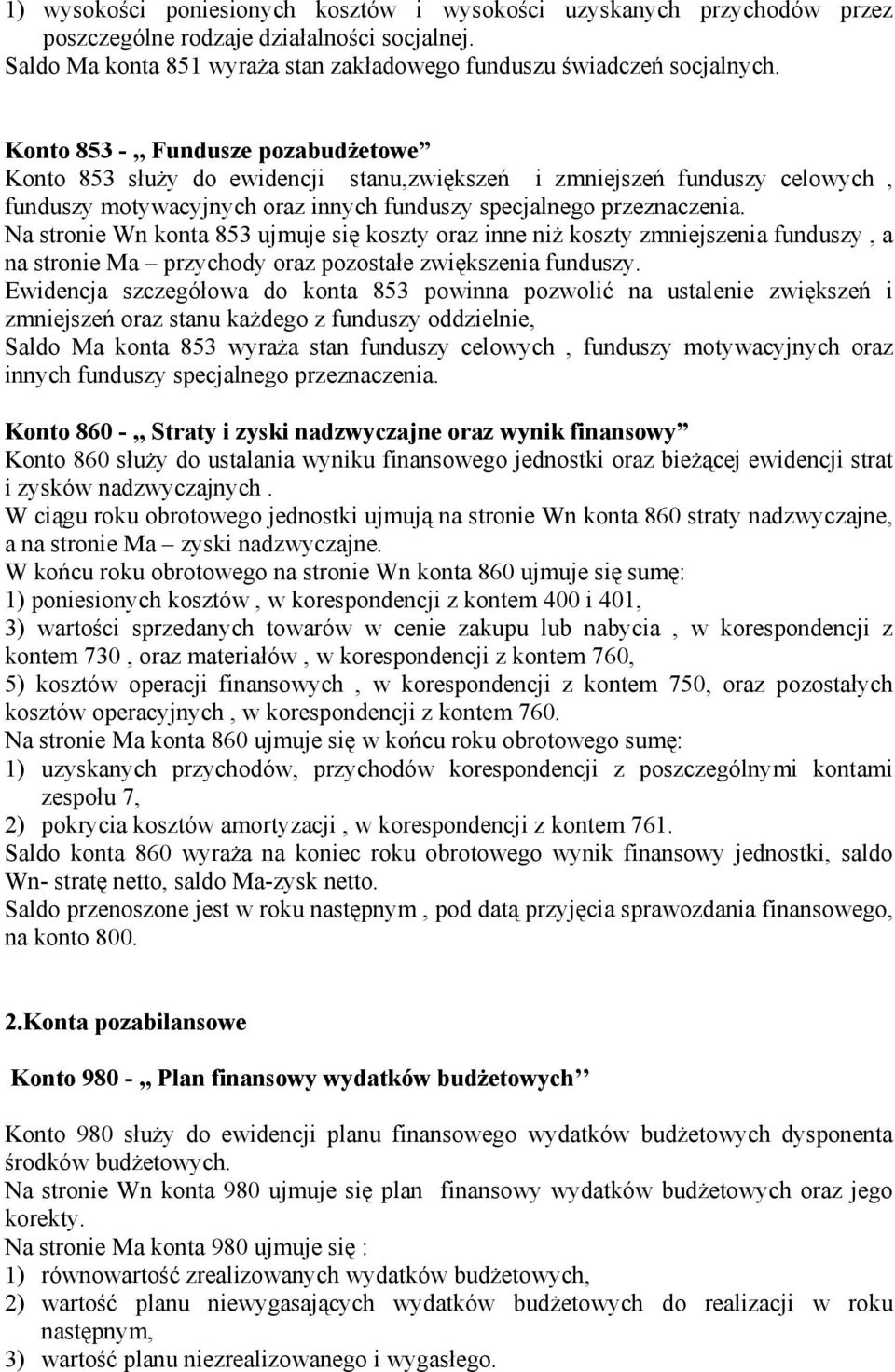 Na stronie Wn konta 853 ujmuje się koszty oraz inne niż koszty zmniejszenia funduszy, a na stronie Ma przychody oraz pozostałe zwiększenia funduszy.