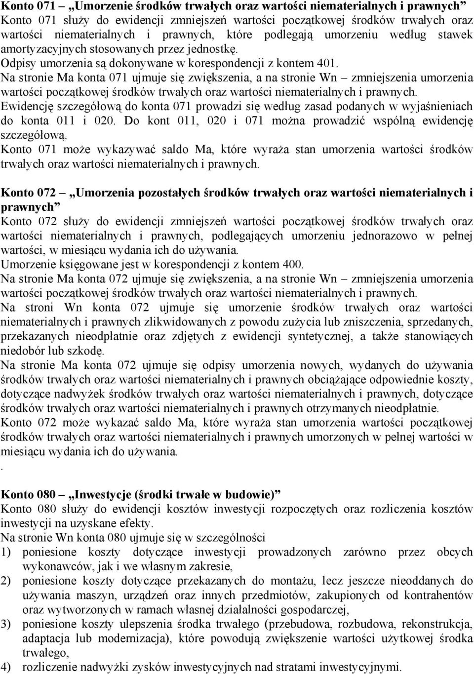 Na stronie Ma konta 071 ujmuje się zwiększenia, a na stronie Wn zmniejszenia umorzenia wartości początkowej środków trwałych oraz wartości niematerialnych i prawnych.