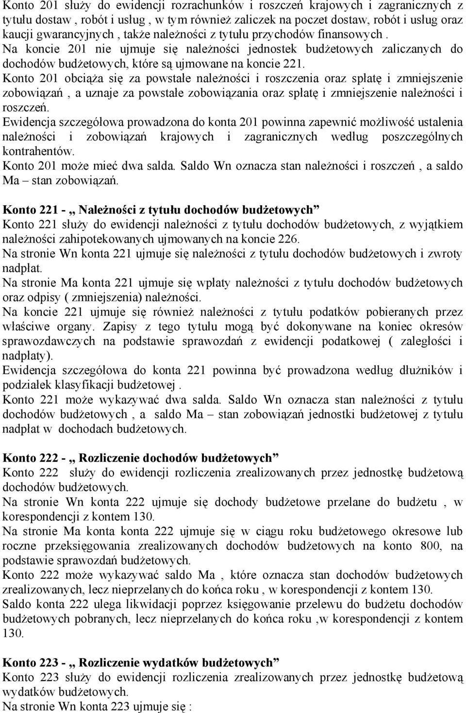 Konto 201 obciąża się za powstałe należności i roszczenia oraz spłatę i zmniejszenie zobowiązań, a uznaje za powstałe zobowiązania oraz spłatę i zmniejszenie należności i roszczeń.