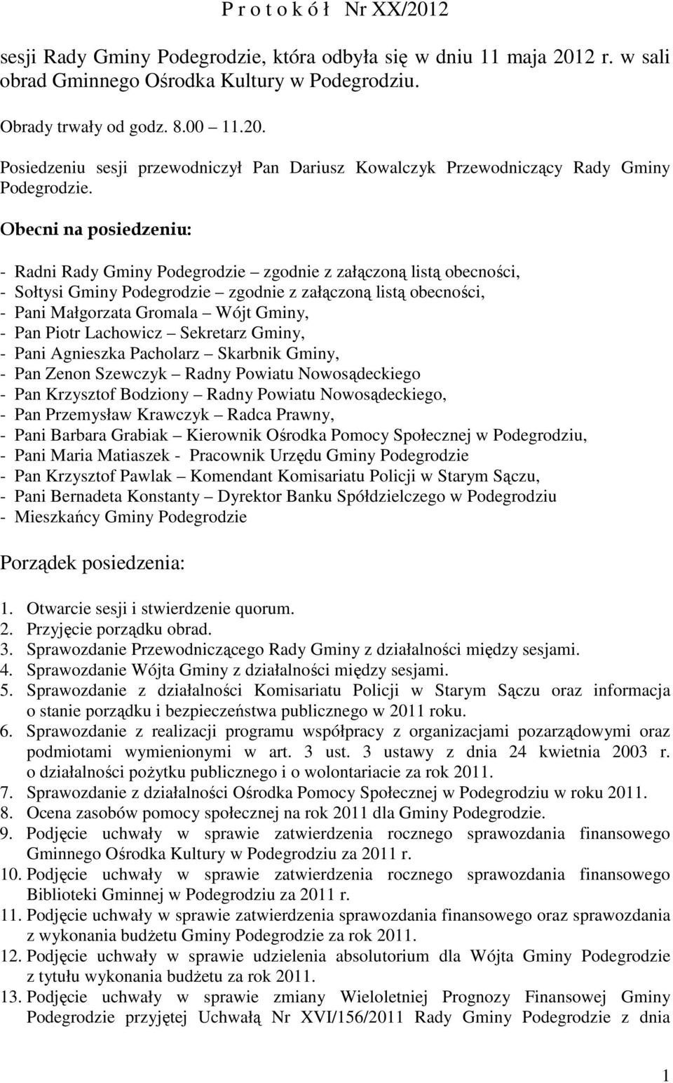 Piotr Lachowicz Sekretarz Gminy, - Pani Agnieszka Pacholarz Skarbnik Gminy, - Pan Zenon Szewczyk Radny Powiatu Nowosądeckiego - Pan Krzysztof Bodziony Radny Powiatu Nowosądeckiego, - Pan Przemysław