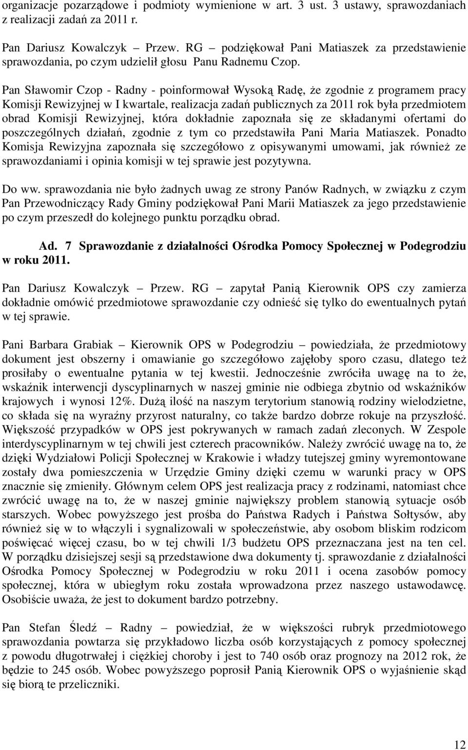 Pan Sławomir Czop - Radny - poinformował Wysoką Radę, że zgodnie z programem pracy Komisji Rewizyjnej w I kwartale, realizacja zadań publicznych za 2011 rok była przedmiotem obrad Komisji Rewizyjnej,