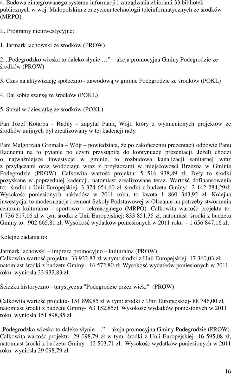 Czas na aktywizację społeczno - zawodową w gminie Podegrodzie ze środków (POKL) 4. Daj sobie szansę ze środków (POKL) 5.