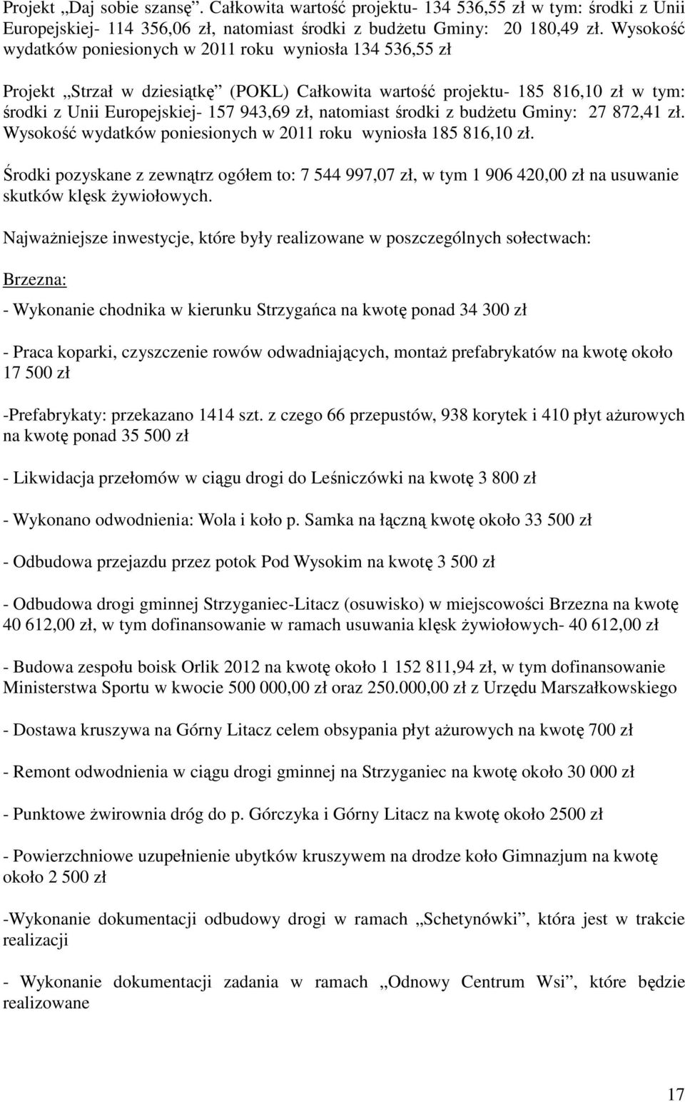 natomiast środki z budżetu Gminy: 27 872,41 zł. Wysokość wydatków poniesionych w 2011 roku wyniosła 185 816,10 zł.