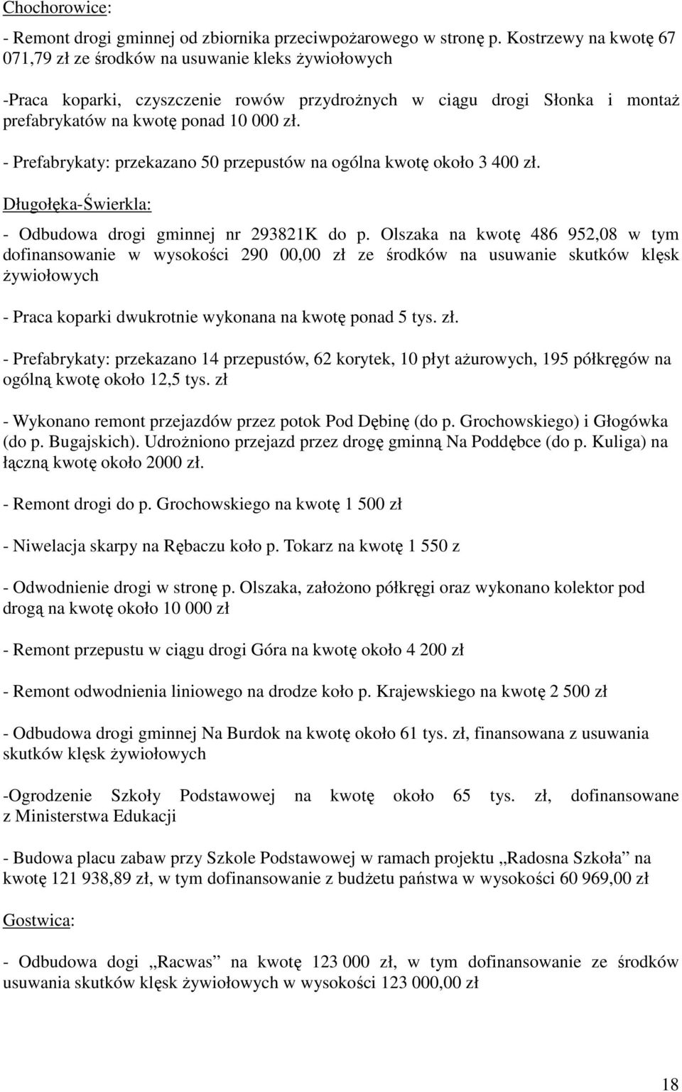 - Prefabrykaty: przekazano 50 przepustów na ogólna kwotę około 3 400 zł. Długołęka-Świerkla: - Odbudowa drogi gminnej nr 293821K do p.