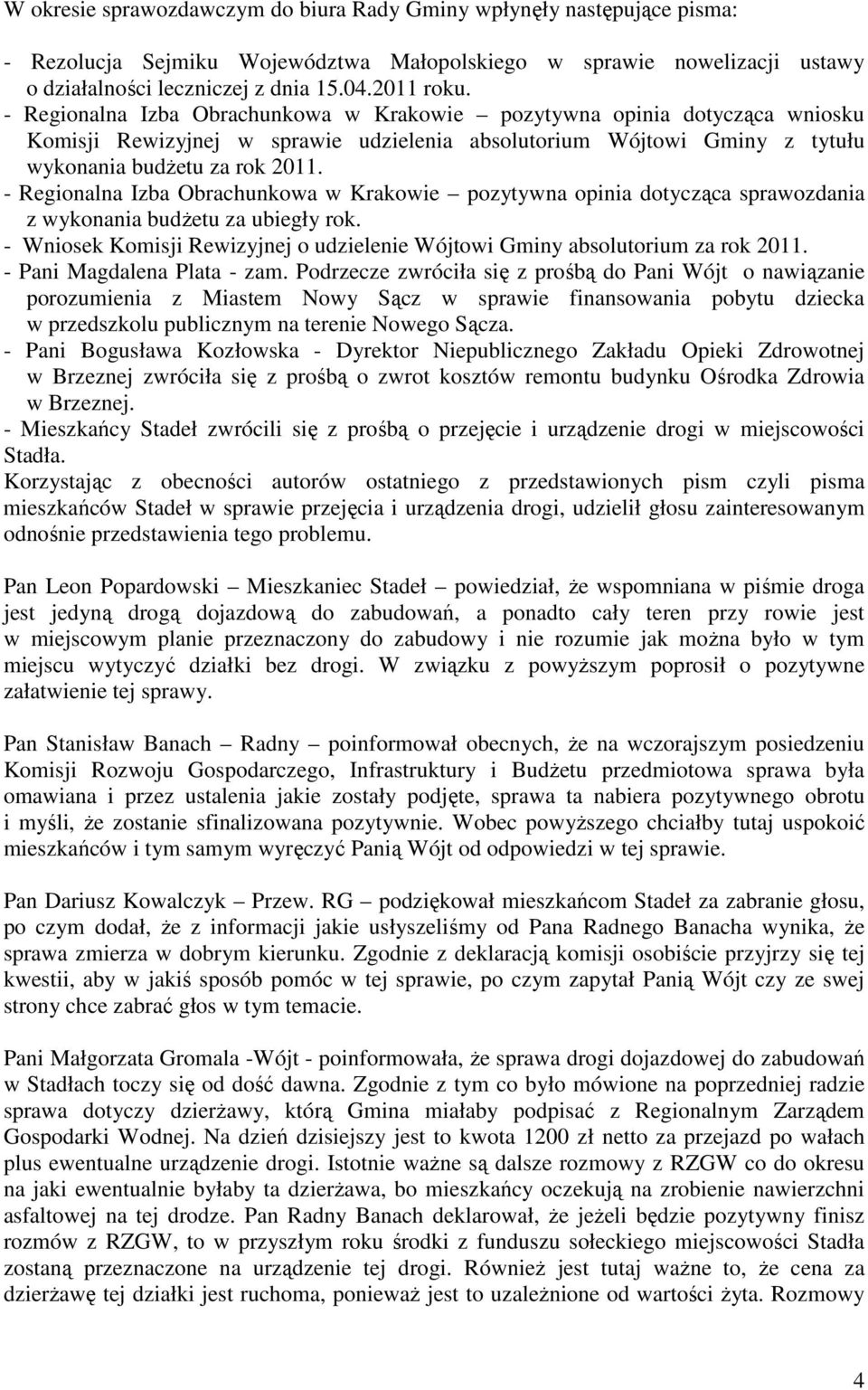 - Regionalna Izba Obrachunkowa w Krakowie pozytywna opinia dotycząca sprawozdania z wykonania budżetu za ubiegły rok. - Wniosek Komisji Rewizyjnej o udzielenie Wójtowi Gminy absolutorium za rok 2011.