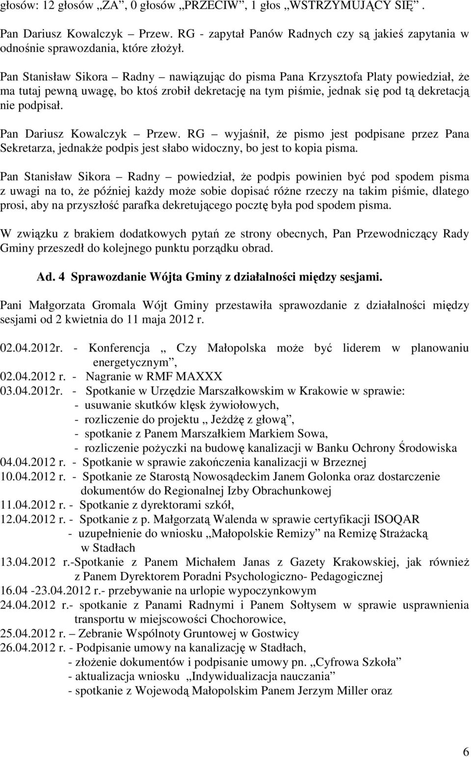 Pan Dariusz Kowalczyk Przew. RG wyjaśnił, że pismo jest podpisane przez Pana Sekretarza, jednakże podpis jest słabo widoczny, bo jest to kopia pisma.