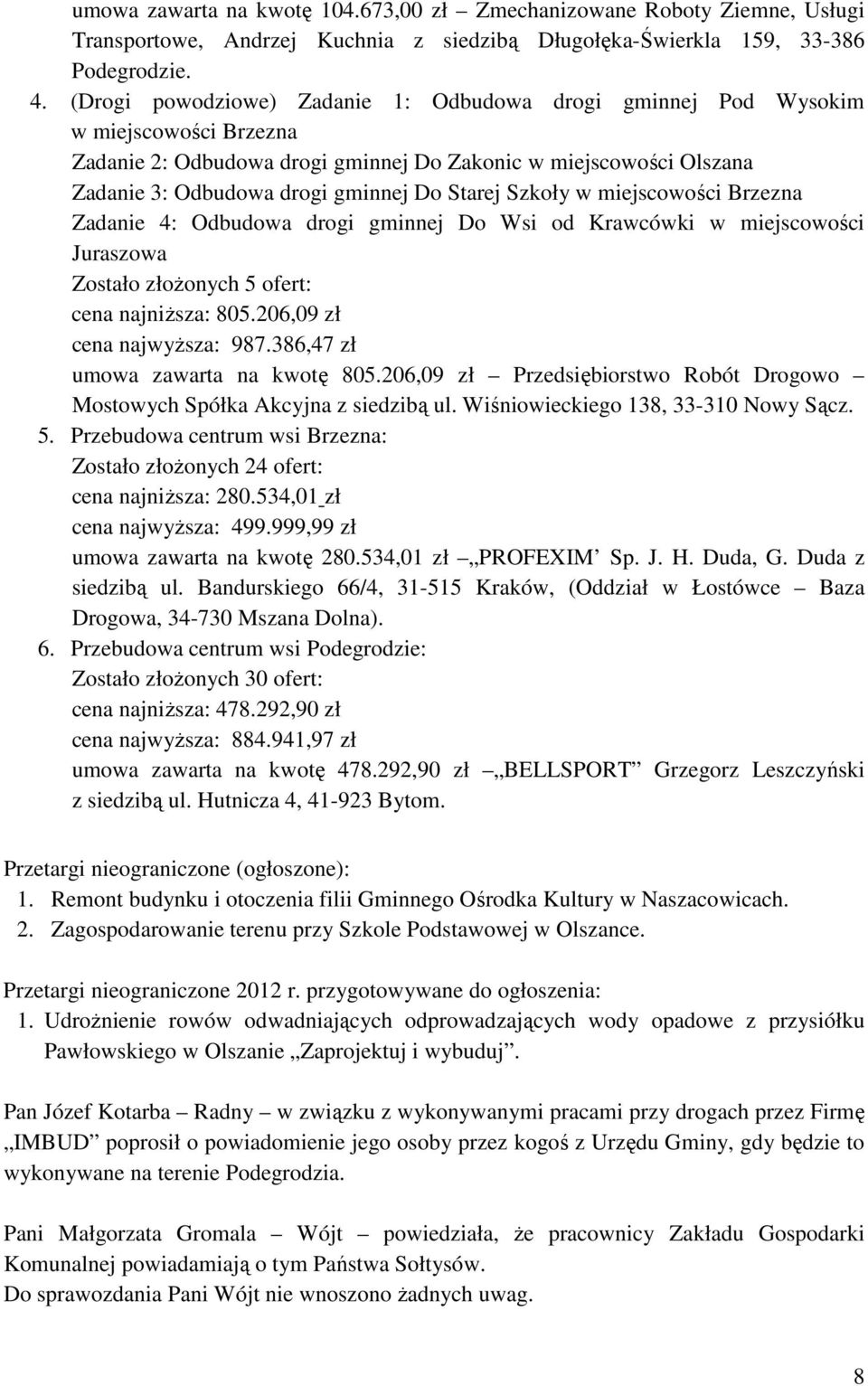 Szkoły w miejscowości Brzezna Zadanie 4: Odbudowa drogi gminnej Do Wsi od Krawcówki w miejscowości Juraszowa Zostało złożonych 5 ofert: cena najniższa: 805.206,09 zł cena najwyższa: 987.