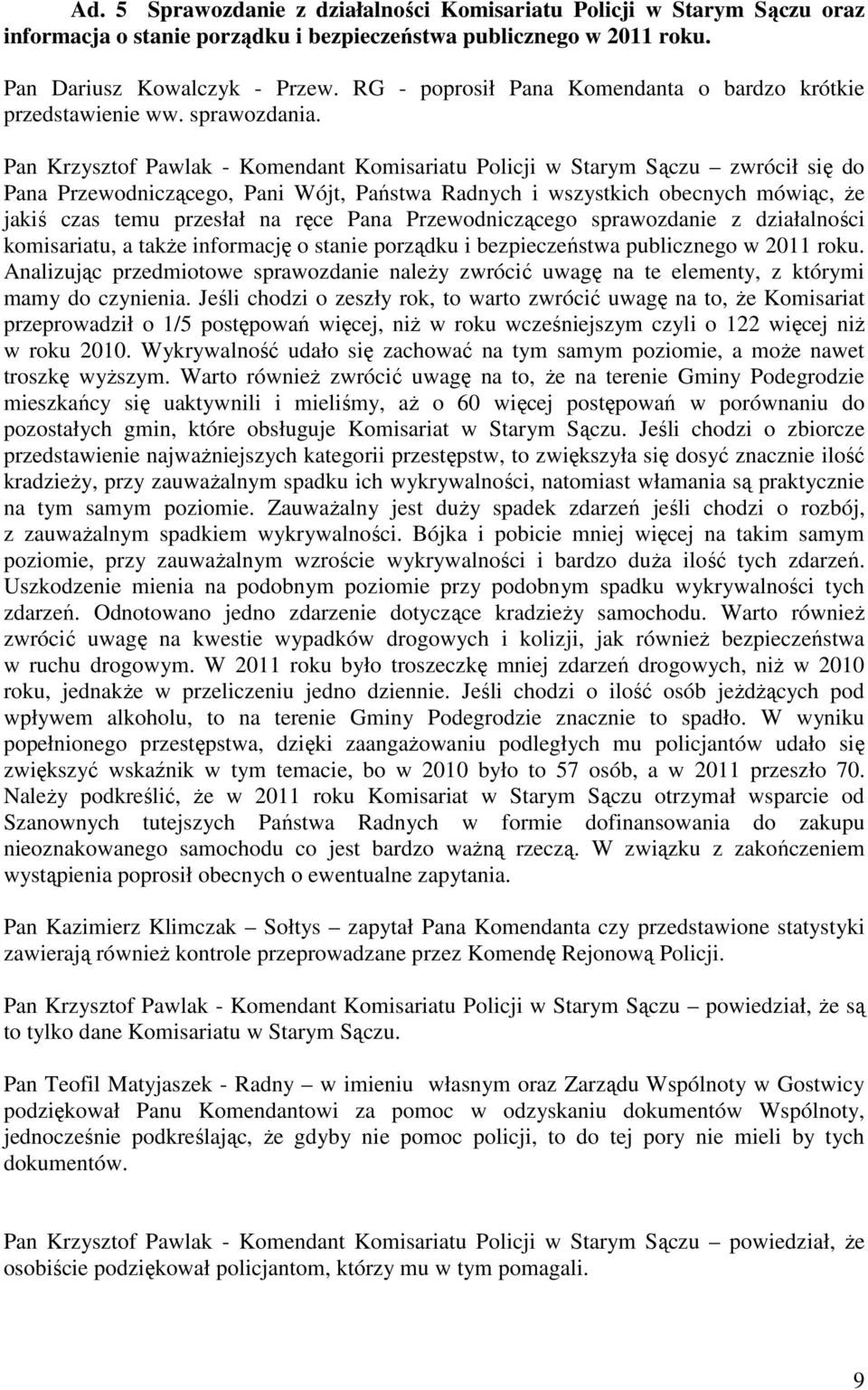 Pan Krzysztof Pawlak - Komendant Komisariatu Policji w Starym Sączu zwrócił się do Pana Przewodniczącego, Pani Wójt, Państwa Radnych i wszystkich obecnych mówiąc, że jakiś czas temu przesłał na ręce