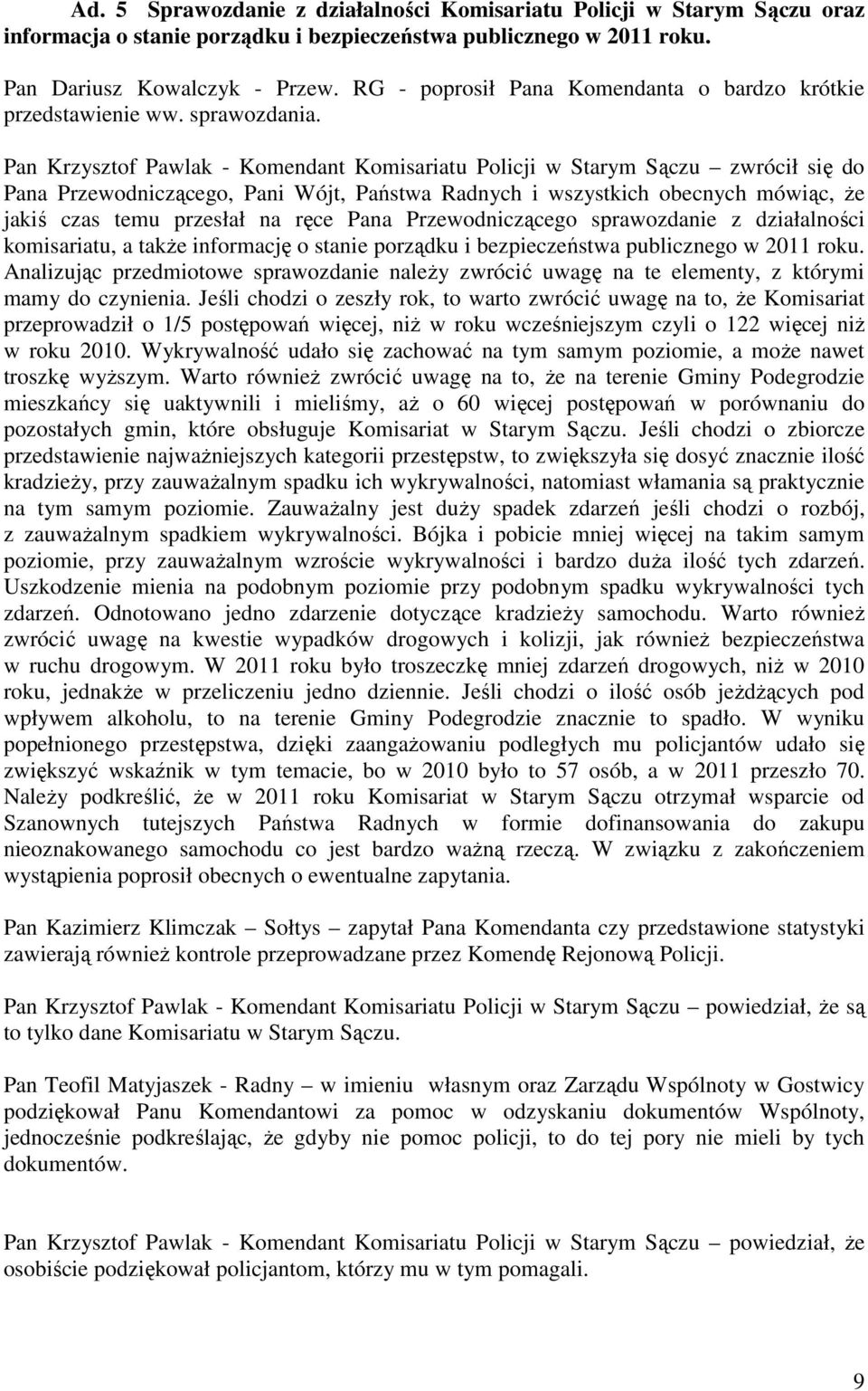 Pan Krzysztof Pawlak - Komendant Komisariatu Policji w Starym Sączu zwrócił się do Pana Przewodniczącego, Pani Wójt, Państwa Radnych i wszystkich obecnych mówiąc, że jakiś czas temu przesłał na ręce