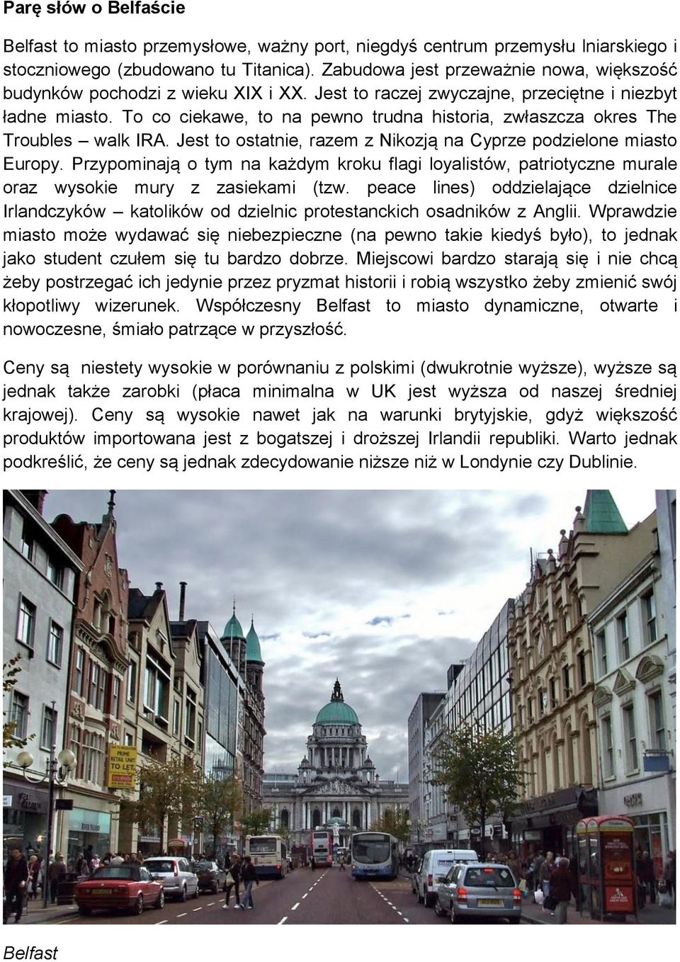 To co ciekawe, to na pewno trudna historia, zwłaszcza okres The Troubles walk IRA. Jest to ostatnie, razem z Nikozją na Cyprze podzielone miasto Europy.