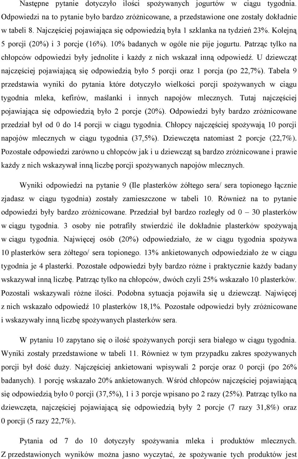 Patrząc tylko na chłopców odpowiedzi były jednolite i każdy z nich wskazał inną odpowiedź. U dziewcząt najczęściej pojawiającą się odpowiedzią było 5 porcji oraz 1 porcja (po 22,7).