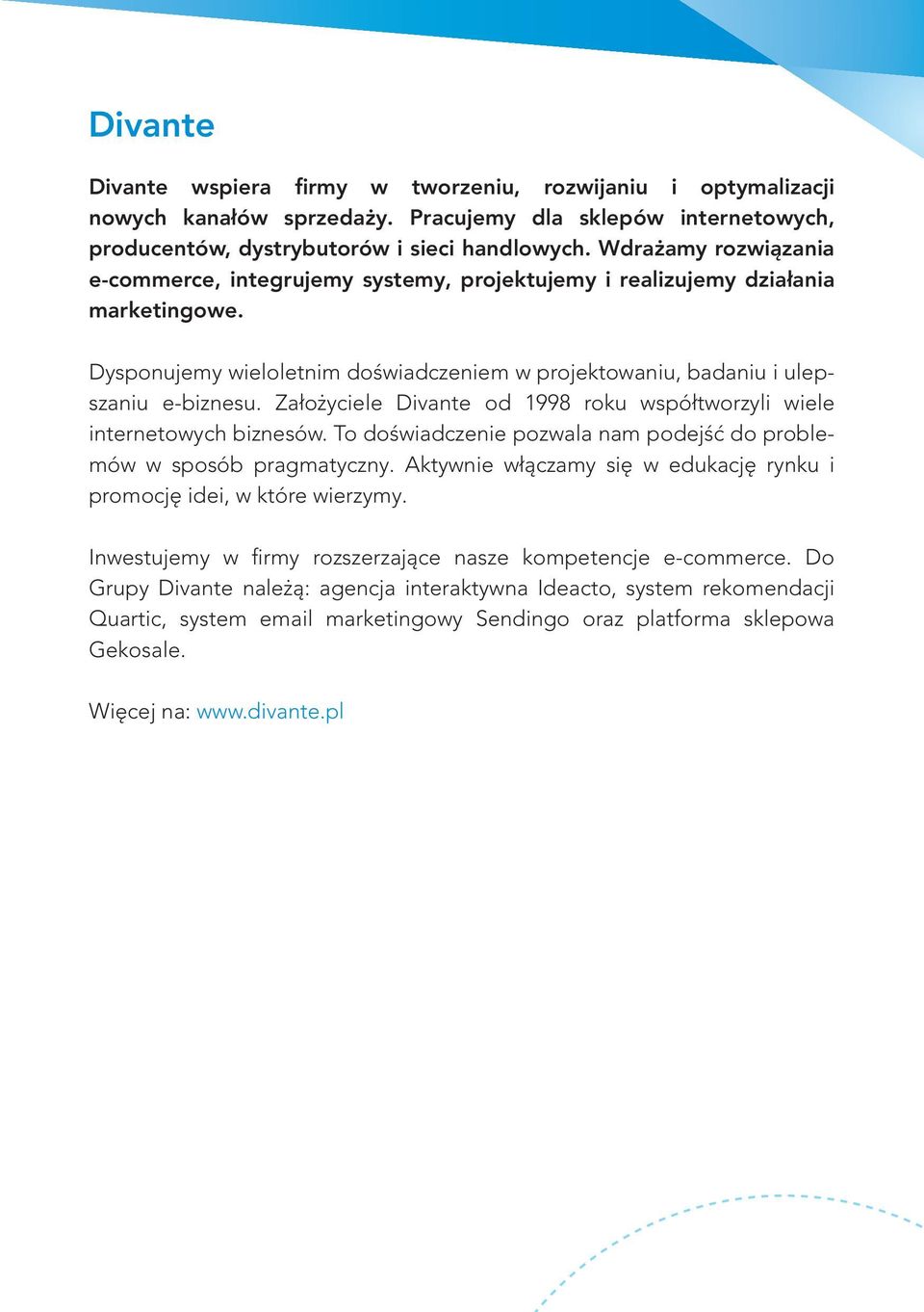 Założyciele Divante od 1998 roku współtworzyli wiele internetowych biznesów. To doświadczenie pozwala nam podejść do problemów w sposób pragmatyczny.