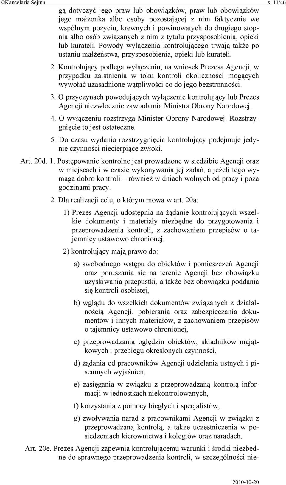 związanych z nim z tytułu przysposobienia, opieki lub kurateli. Powody wyłączenia kontrolującego trwają także po ustaniu małżeństwa, przysposobienia, opieki lub kurateli. 2.