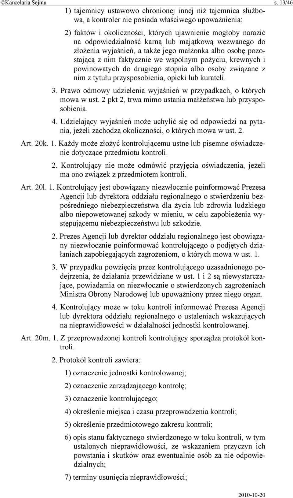 karną lub majątkową wezwanego do złożenia wyjaśnień, a także jego małżonka albo osobę pozostającą z nim faktycznie we wspólnym pożyciu, krewnych i powinowatych do drugiego stopnia albo osoby związane
