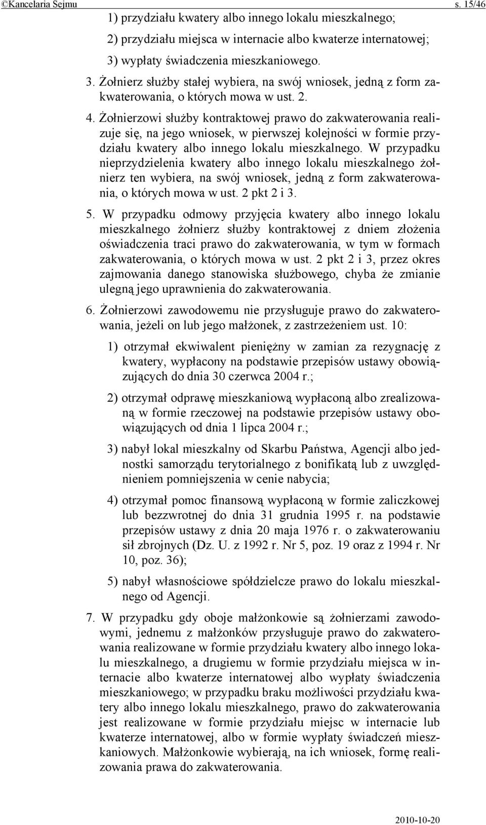 Żołnierzowi służby kontraktowej prawo do zakwaterowania realizuje się, na jego wniosek, w pierwszej kolejności w formie przydziału kwatery albo innego lokalu mieszkalnego.