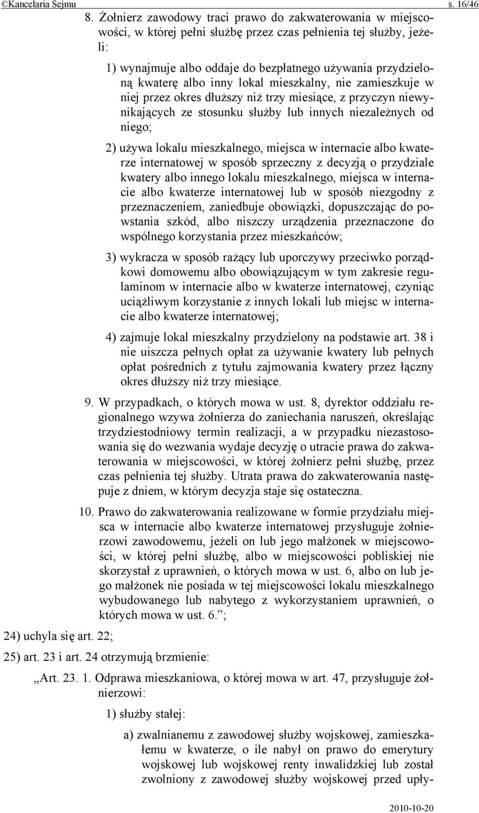 albo inny lokal mieszkalny, nie zamieszkuje w niej przez okres dłuższy niż trzy miesiące, z przyczyn niewynikających ze stosunku służby lub innych niezależnych od niego; 2) używa lokalu mieszkalnego,