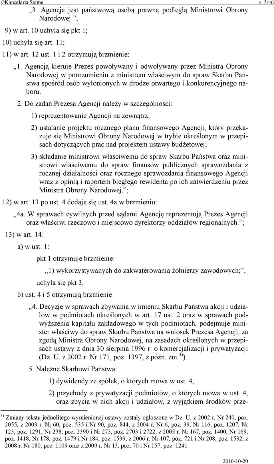 Agencją kieruje Prezes powoływany i odwoływany przez Ministra Obrony Narodowej w porozumieniu z ministrem właściwym do spraw Skarbu Państwa spośród osób wyłonionych w drodze otwartego i