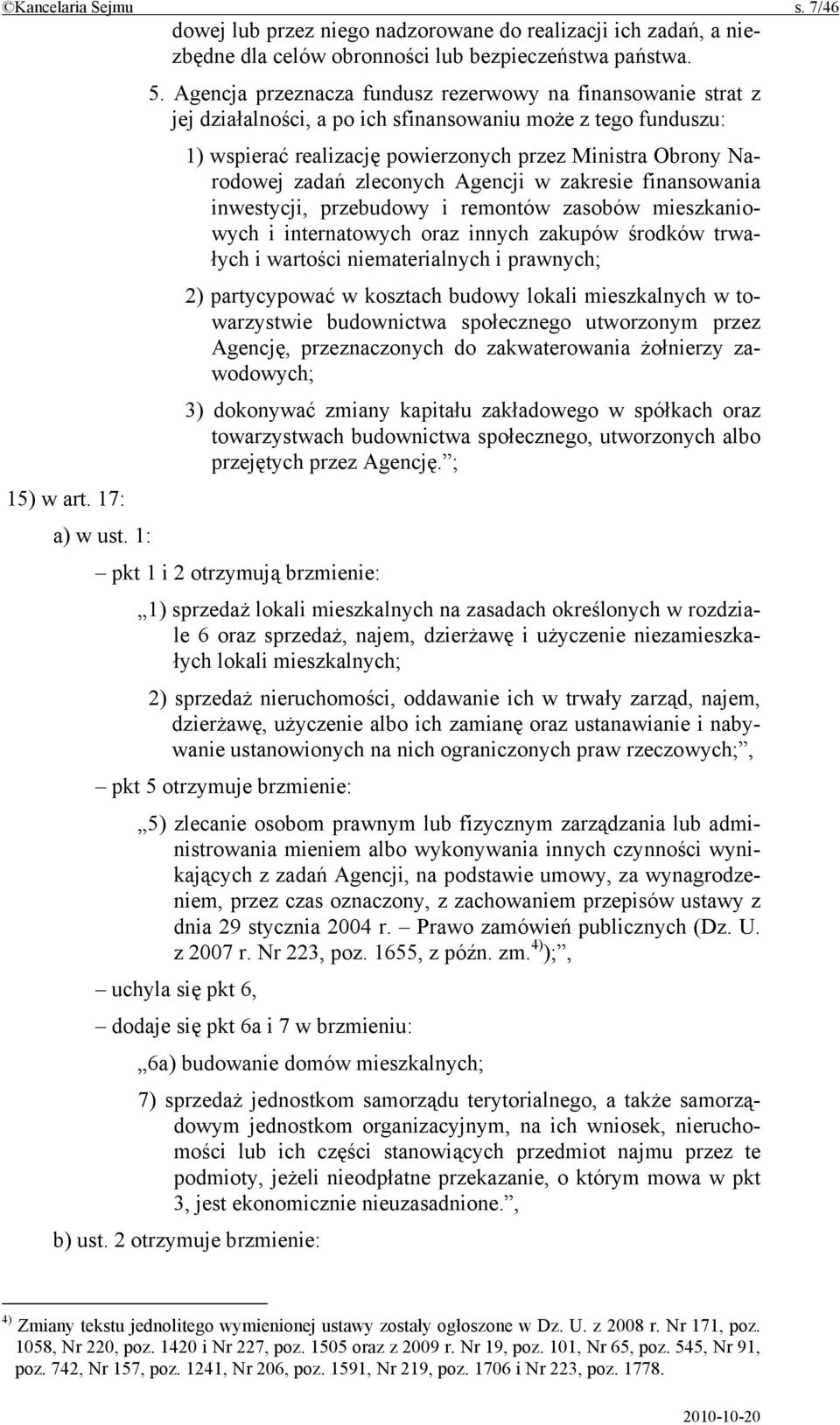 zleconych Agencji w zakresie finansowania inwestycji, przebudowy i remontów zasobów mieszkaniowych i internatowych oraz innych zakupów środków trwałych i wartości niematerialnych i prawnych; 2)
