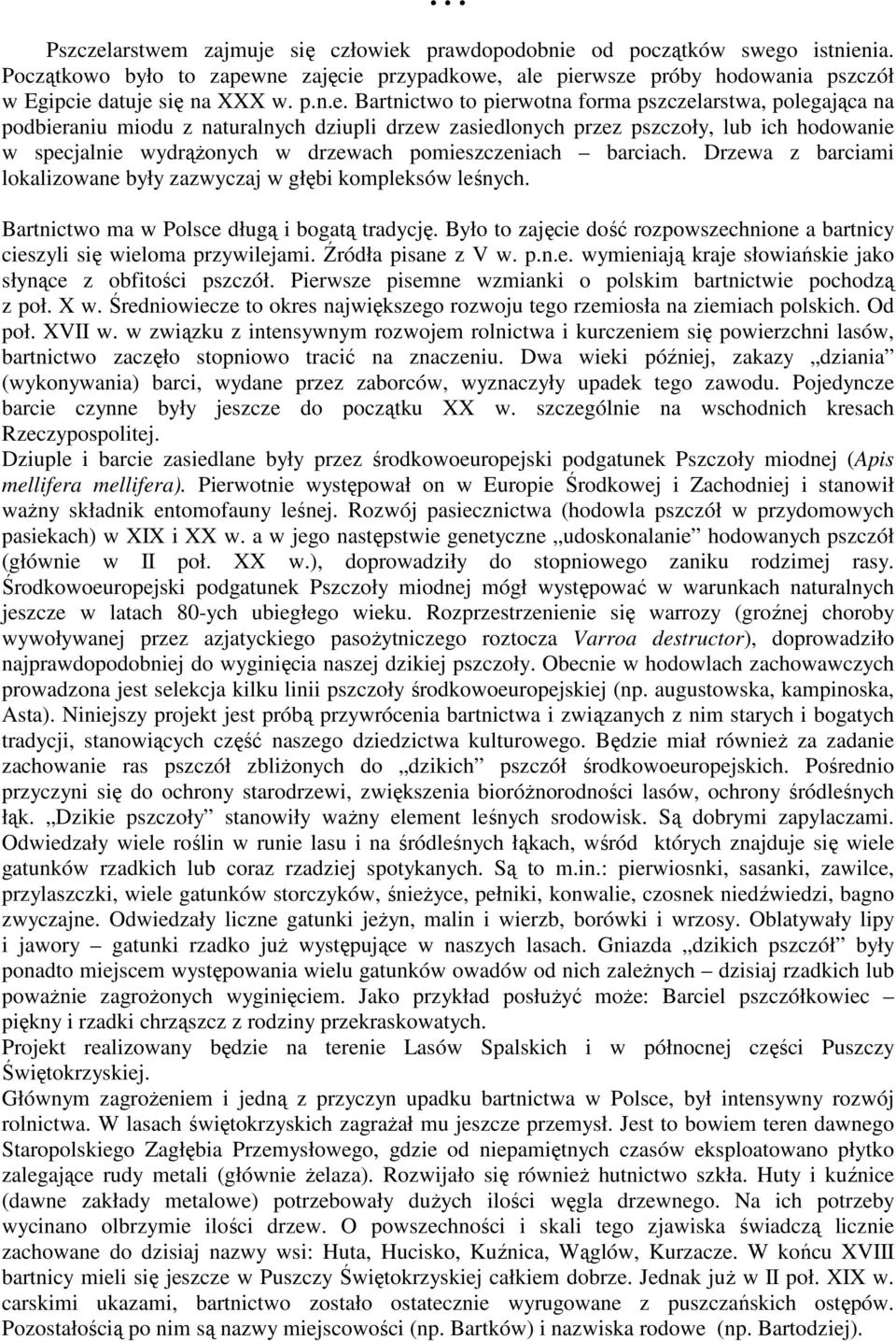 Bartnictwo to pierwotna forma pszczelarstwa, polegająca na podbieraniu miodu z naturalnych dziupli drzew zasiedlonych przez pszczoły, lub ich hodowanie w specjalnie wydrąŝonych w drzewach