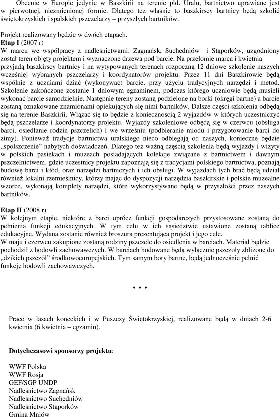 Etap I (2007 r) W marcu we współpracy z nadleśnictwami: Zagnańsk, Suchedniów i Stąporków, uzgodniony został teren objęty projektem i wyznaczone drzewa pod barcie.