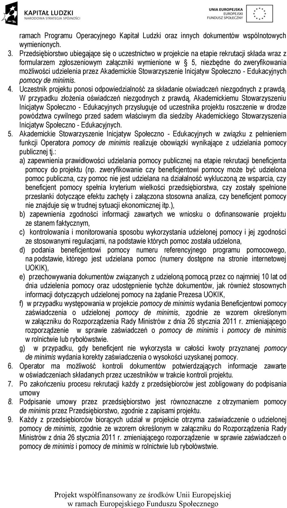 przez Akademickie Stowarzyszenie Inicjatyw Społeczno - Edukacyjnych pomocy de minimis. 4. Uczestnik projektu ponosi odpowiedzialność za składanie oświadczeń niezgodnych z prawdą.