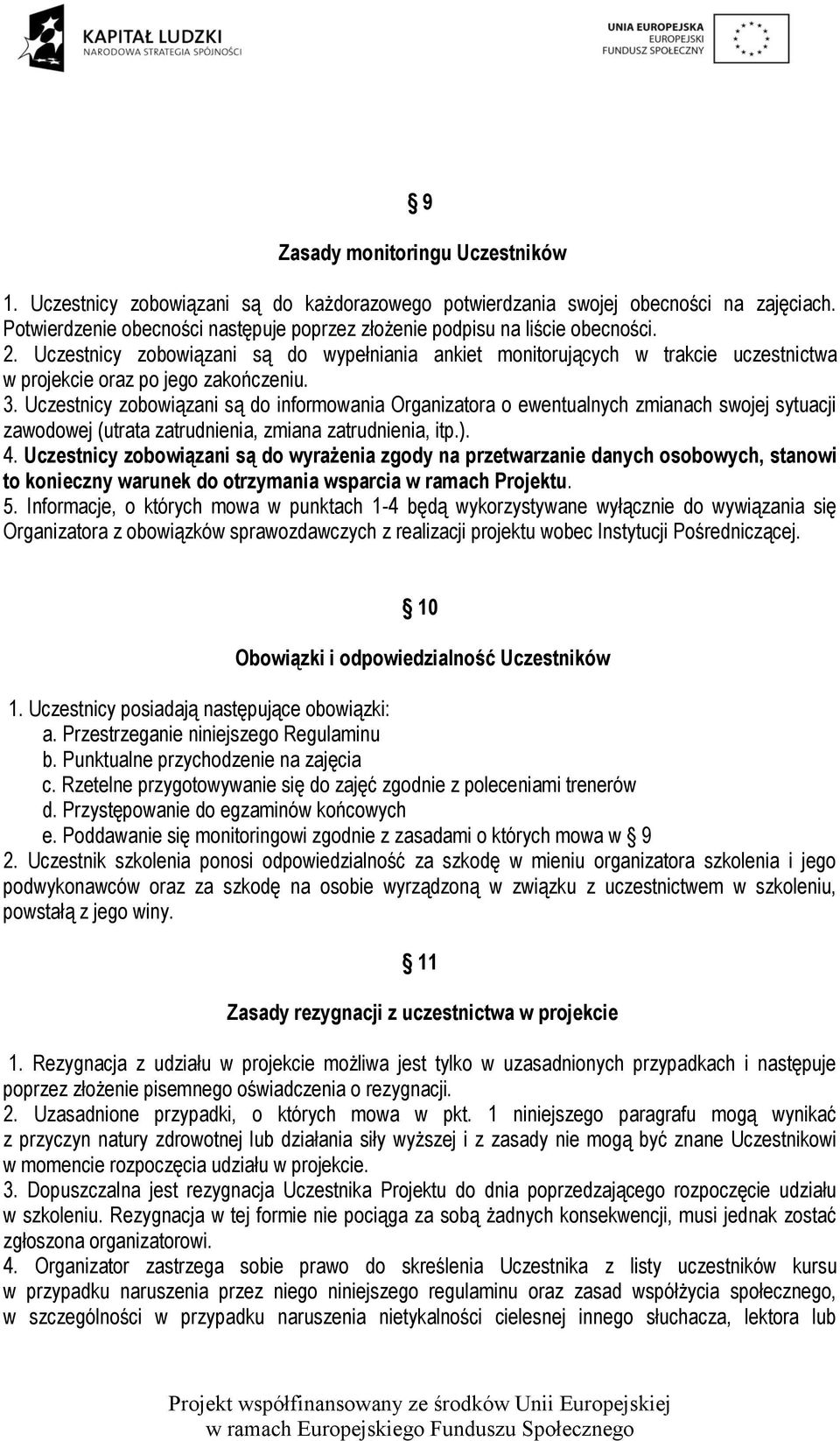 Uczestnicy zobowiązani są do wypełniania ankiet monitorujących w trakcie uczestnictwa w projekcie oraz po jego zakończeniu. 3.