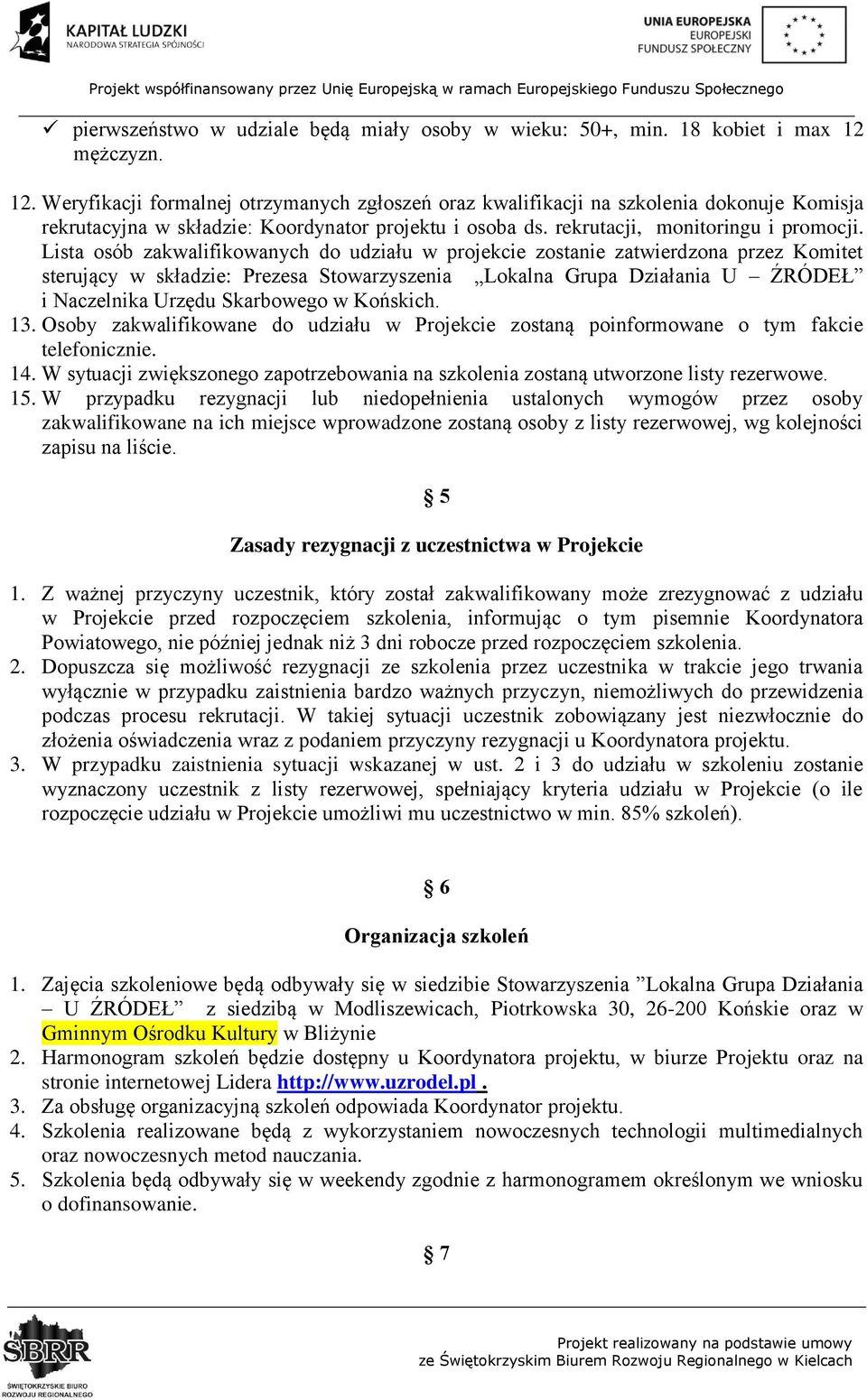 Lista osób zakwalifikowanych do udziału w projekcie zostanie zatwierdzona przez Komitet sterujący w składzie: Prezesa Stowarzyszenia Lokalna Grupa Działania U ŹRÓDEŁ i Naczelnika Urzędu Skarbowego w