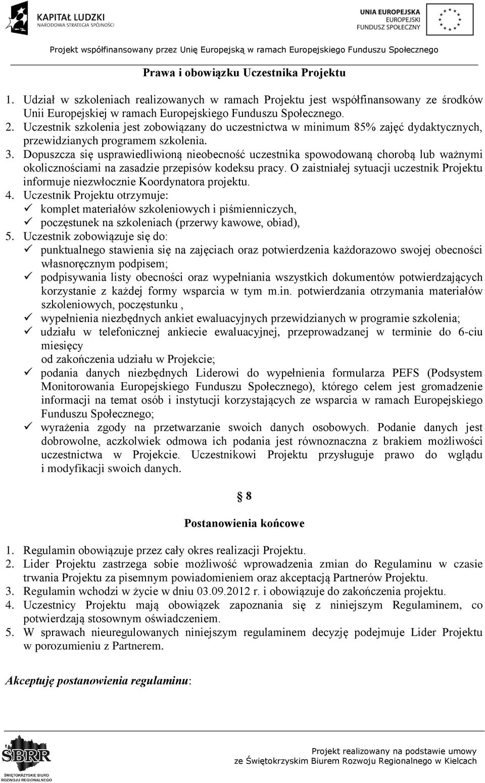 Dopuszcza się usprawiedliwioną nieobecność uczestnika spowodowaną chorobą lub ważnymi okolicznościami na zasadzie przepisów kodeksu pracy.