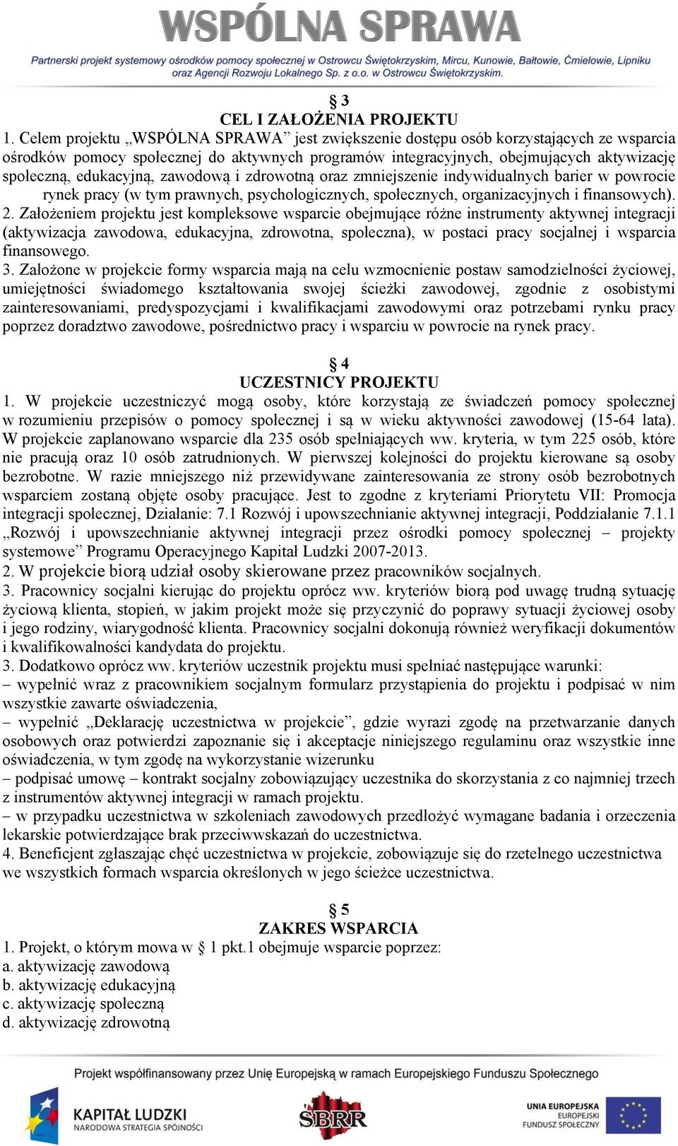 edukacyjną, zawodową i zdrowotną oraz zmniejszenie indywidualnych barier w powrocie rynek pracy (w tym prawnych, psychologicznych, społecznych, organizacyjnych i finansowych). 2.