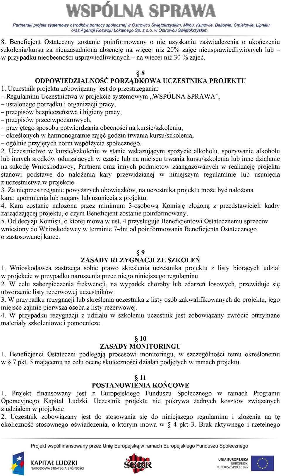 Uczestnik projektu zobowiązany jest do przestrzegania: Regulaminu Uczestnictwa w projekcie systemowym WSPÓLNA SPRAWA, ustalonego porządku i organizacji pracy, przepisów bezpieczeństwa i higieny