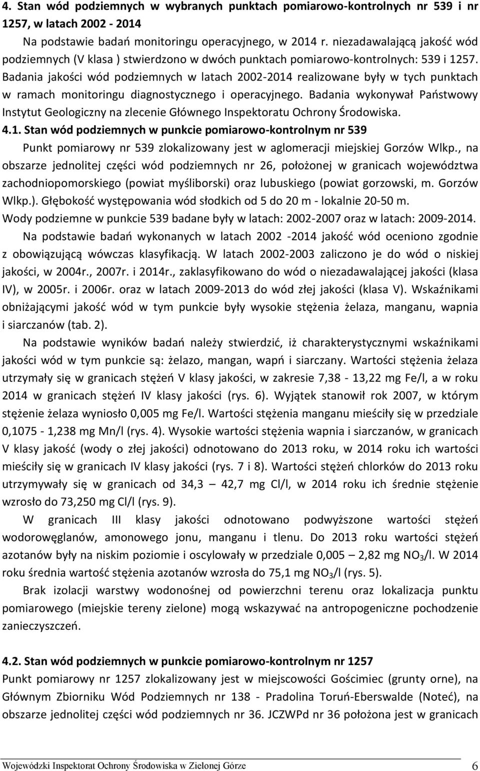 Badania jakości wód podziemnych w latach 2002-2014 realizowane były w tych punktach w ramach monitoringu diagnostycznego i operacyjnego.